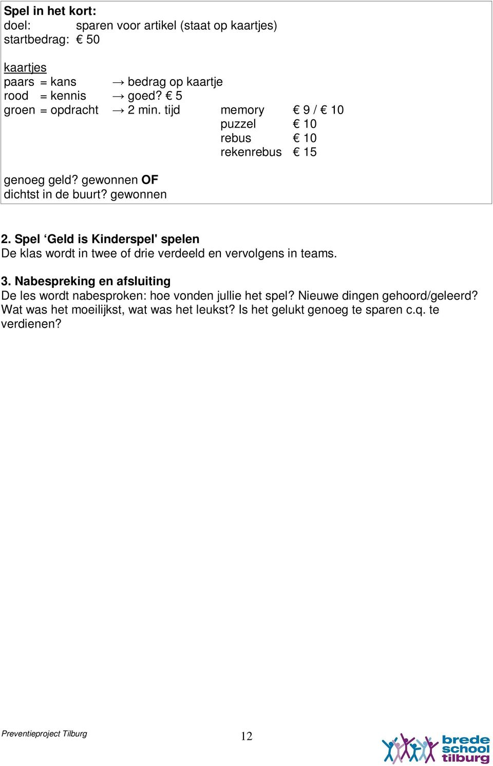 Spel Geld is Kinderspel' spelen De klas wordt in twee of drie verdeeld en vervolgens in teams. 3.