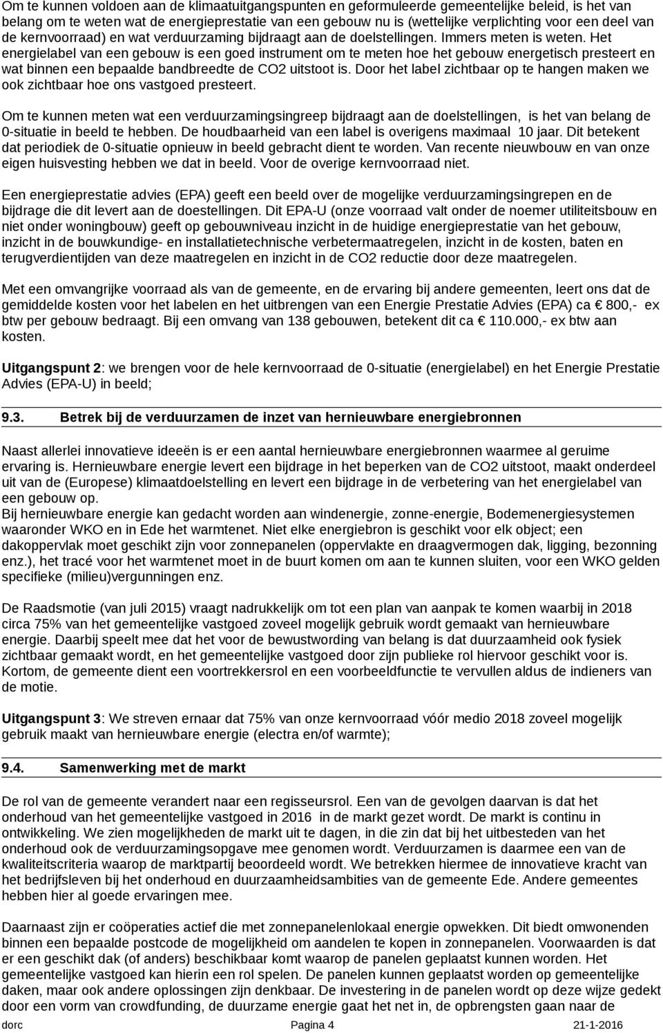 Het energielabel van een gebouw is een goed instrument om te meten hoe het gebouw energetisch presteert en wat binnen een bepaalde bandbreedte de CO2 uitstoot is.