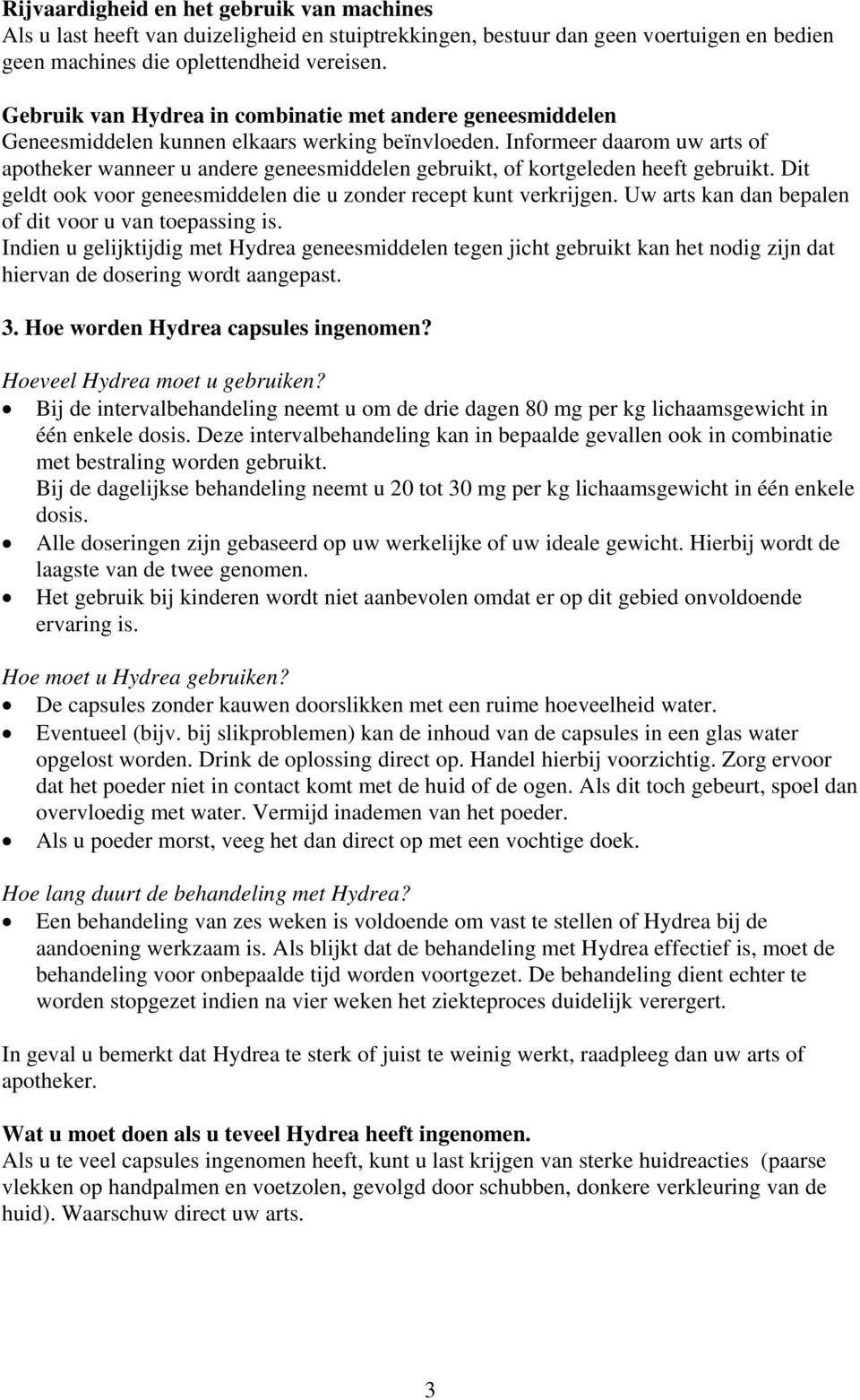 Informeer daarom uw arts of apotheker wanneer u andere geneesmiddelen gebruikt, of kortgeleden heeft gebruikt. Dit geldt ook voor geneesmiddelen die u zonder recept kunt verkrijgen.