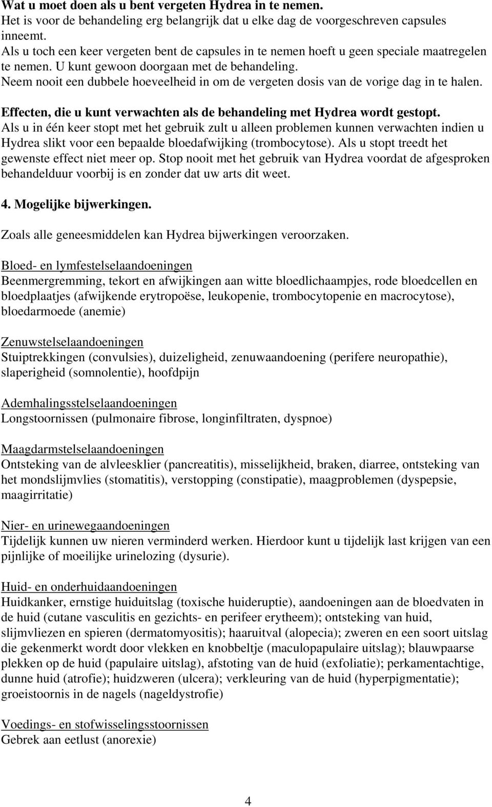 Neem nooit een dubbele hoeveelheid in om de vergeten dosis van de vorige dag in te halen. Effecten, die u kunt verwachten als de behandeling met Hydrea wordt gestopt.