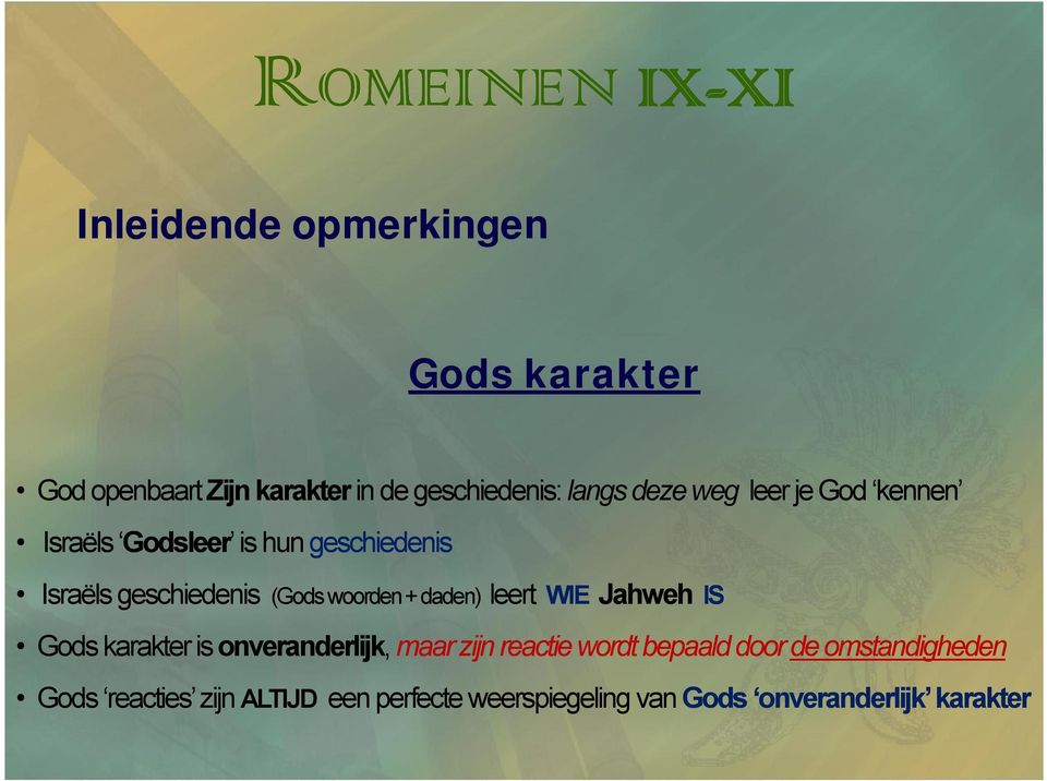 woorden + daden) leert WIE Jahweh IS Gods karakter is onveranderlijk, maar zijn reactie wordt bepaald