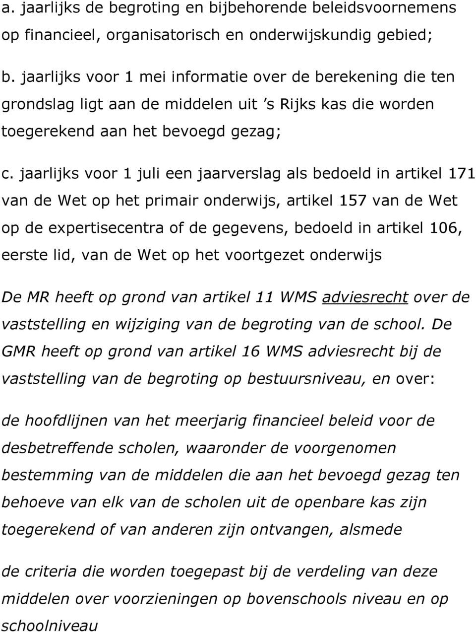 jaarlijks voor 1 juli een jaarverslag als bedoeld in artikel 171 van de Wet op het primair onderwijs, artikel 157 van de Wet op de expertisecentra of de gegevens, bedoeld in artikel 106, eerste lid,