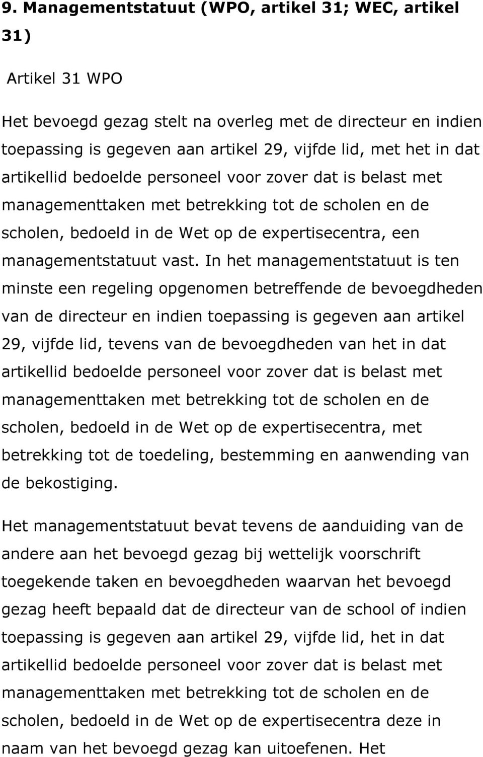 In het managementstatuut is ten minste een regeling opgenomen betreffende de bevoegdheden van de directeur en indien toepassing is gegeven aan artikel 29, vijfde lid, tevens van de bevoegdheden van