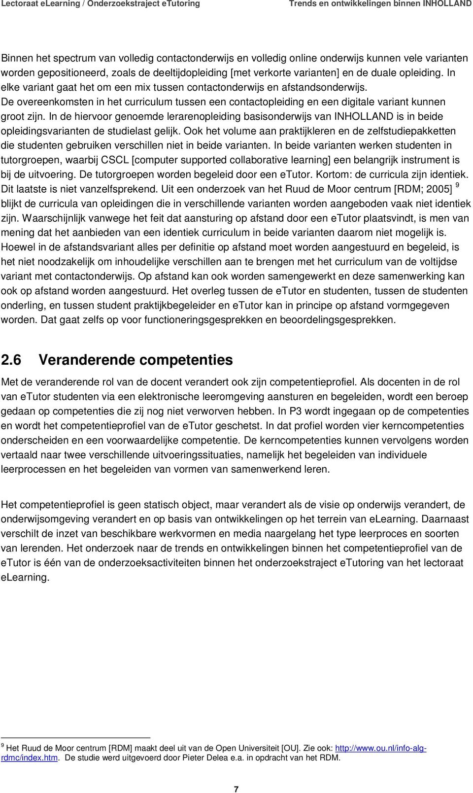 In de hiervoor genoemde lerarenopleiding basisonderwijs van INHOLLAND is in beide opleidingsvarianten de studielast gelijk.