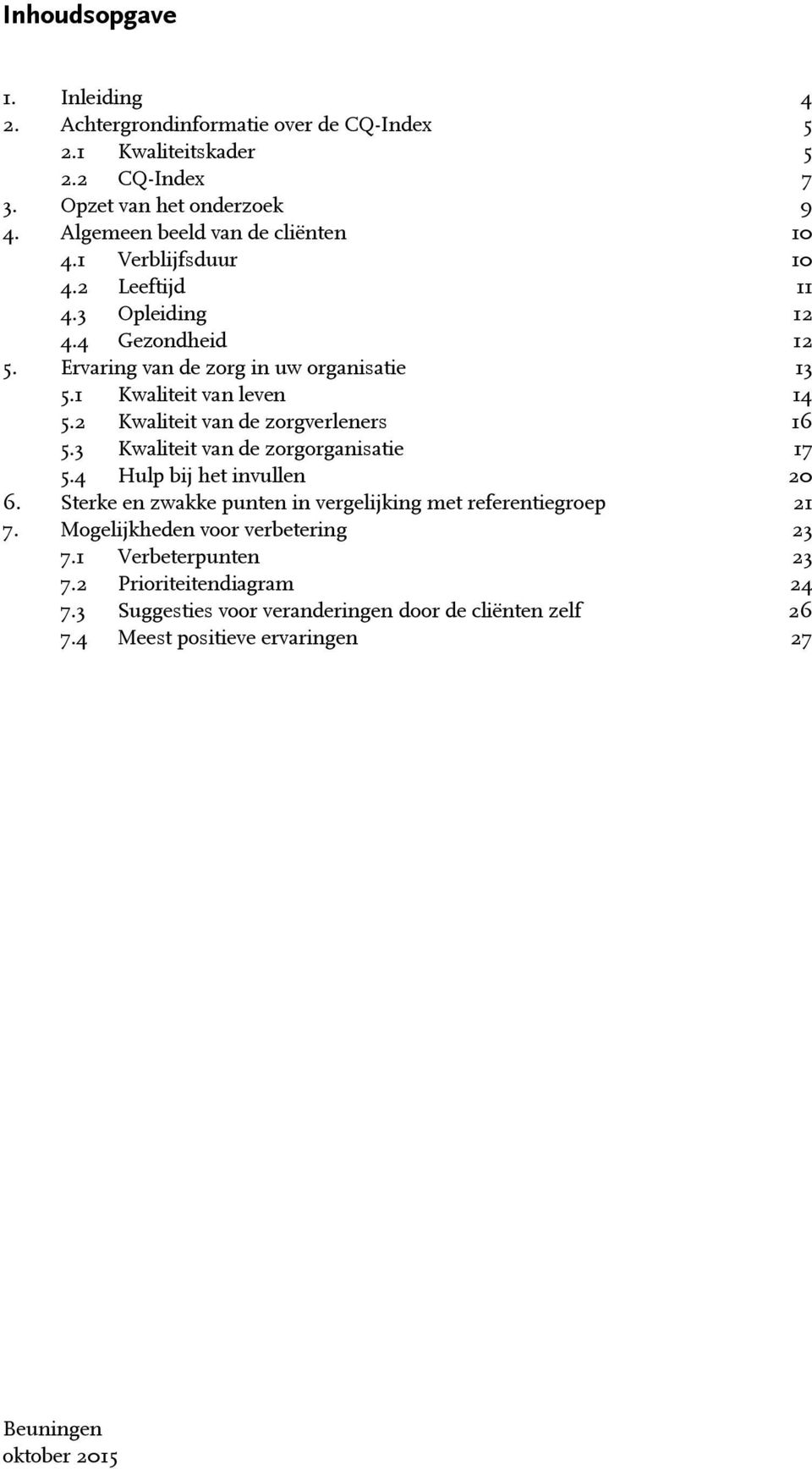 1 Kwaliteit van leven 14 5.2 Kwaliteit van de zorgverleners 16 5.3 Kwaliteit van de zorgorganisatie 17 5.4 Hulp bij het invullen 20 6.