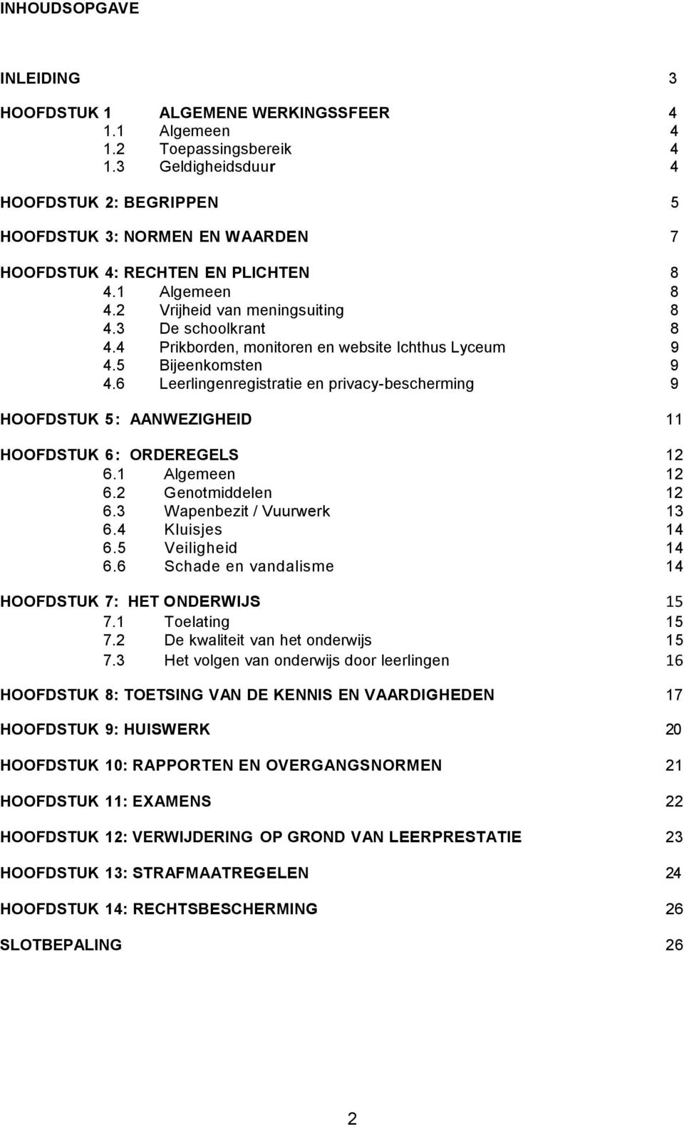 4 Prikborden, monitoren en website Ichthus Lyceum 9 4.5 Bijeenkomsten 9 4.6 Leerlingenregistratie en privacy-bescherming 9 HOOFDSTUK 5: AANWEZIGHEID 11 HOOFDSTUK 6: ORDEREGELS 12 6.1 Algemeen 12 6.