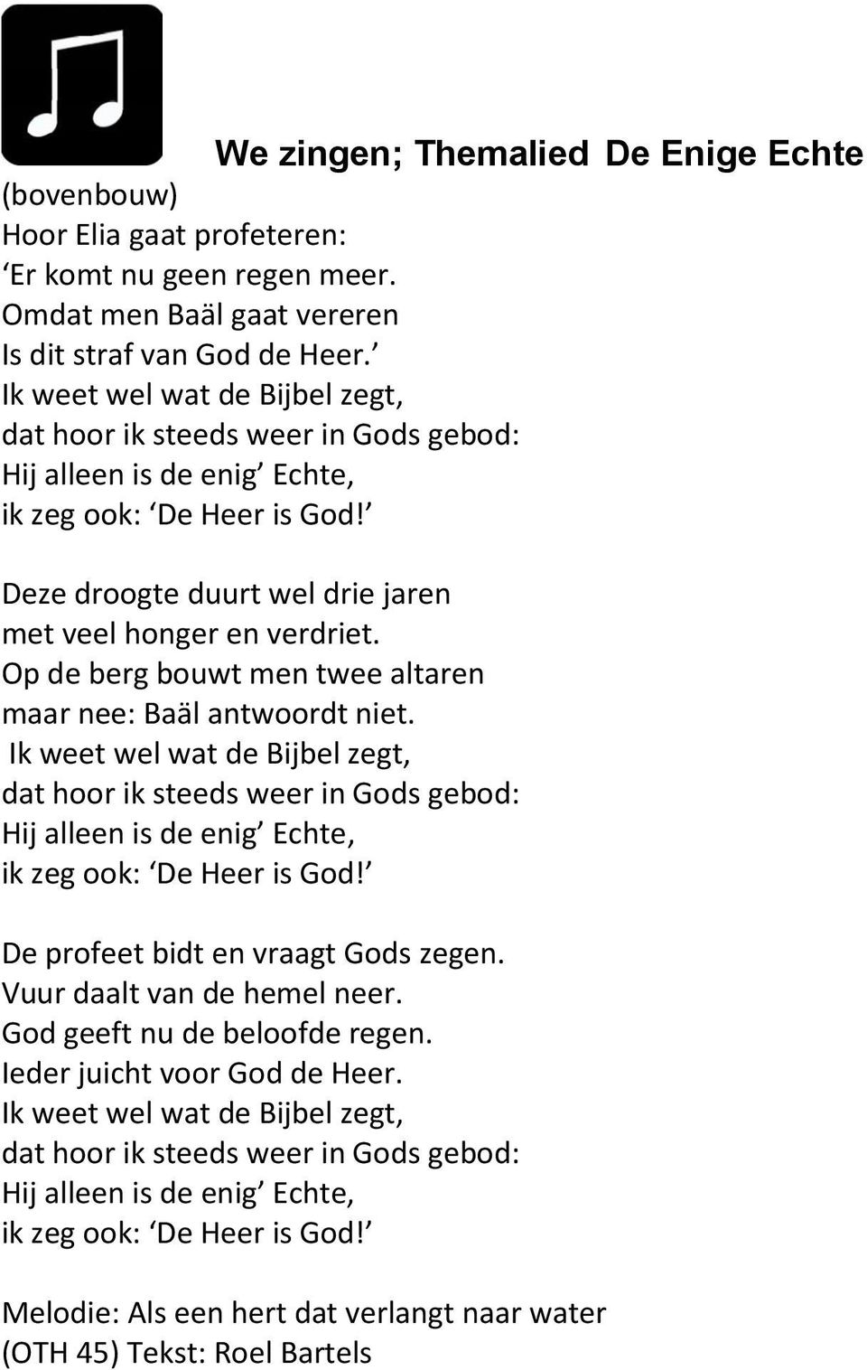 Op de berg bouwt men twee altaren maar nee: Baäl antwoordt niet. Ik weet wel wat de Bijbel zegt, dat hoor ik steeds weer in Gods gebod: Hij alleen is de enig Echte, ik zeg ook: De Heer is God!