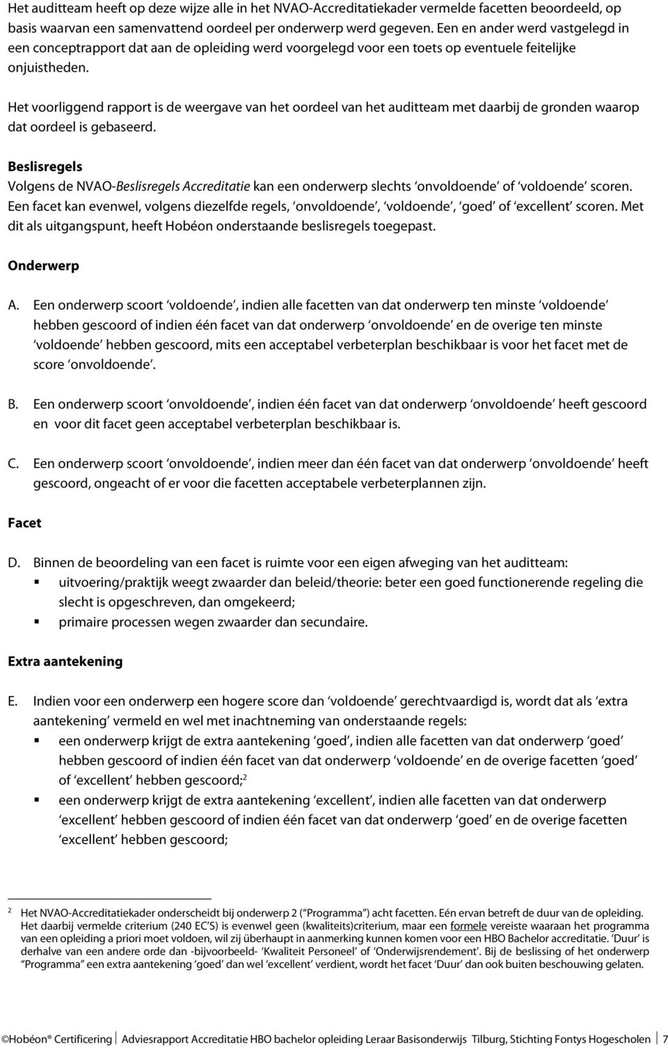 Het voorliggend rapport is de weergave van het oordeel van het auditteam met daarbij de gronden waarop dat oordeel is gebaseerd.