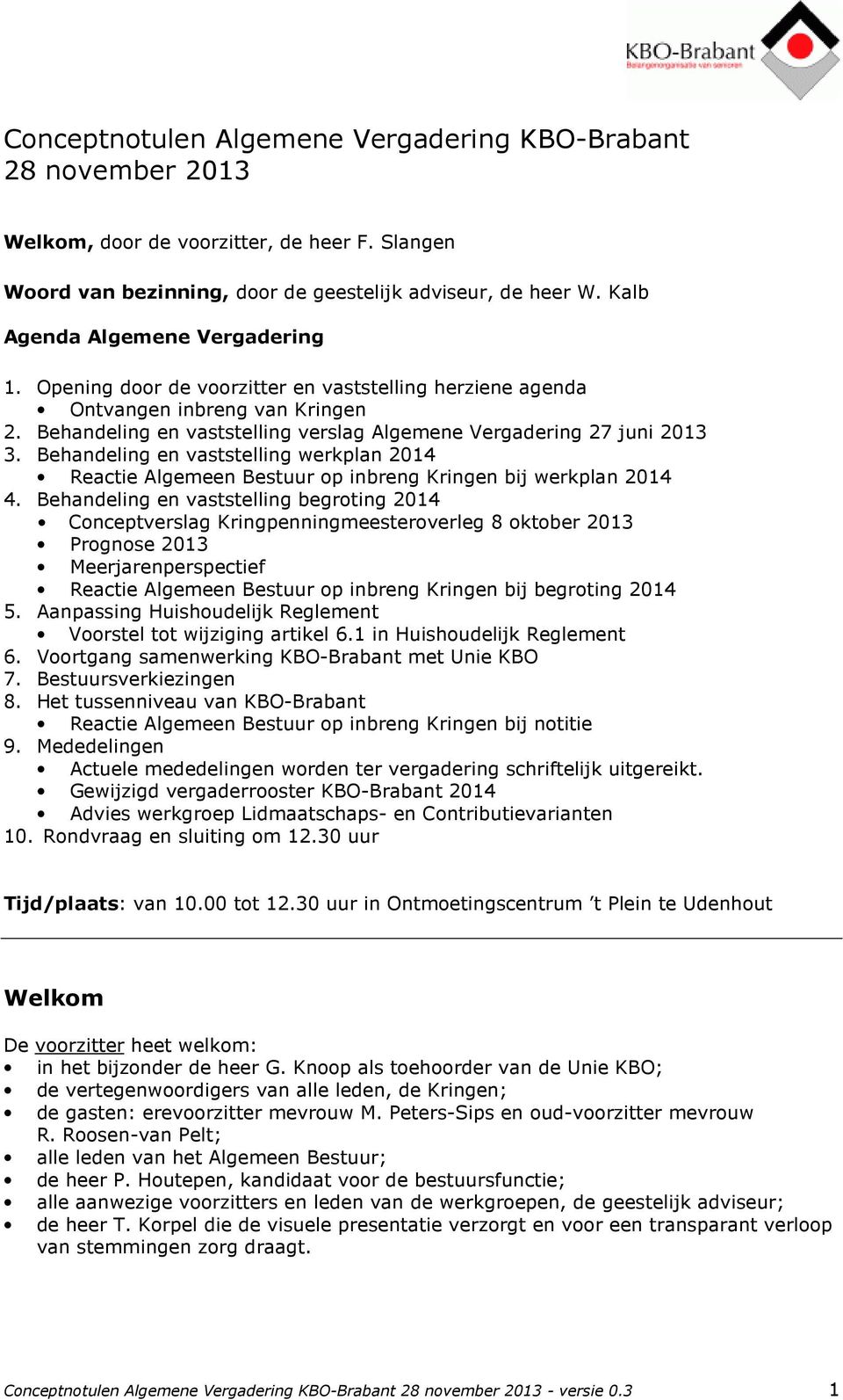Behandeling en vaststelling werkplan 2014 Reactie Algemeen Bestuur op inbreng Kringen bij werkplan 2014 4.