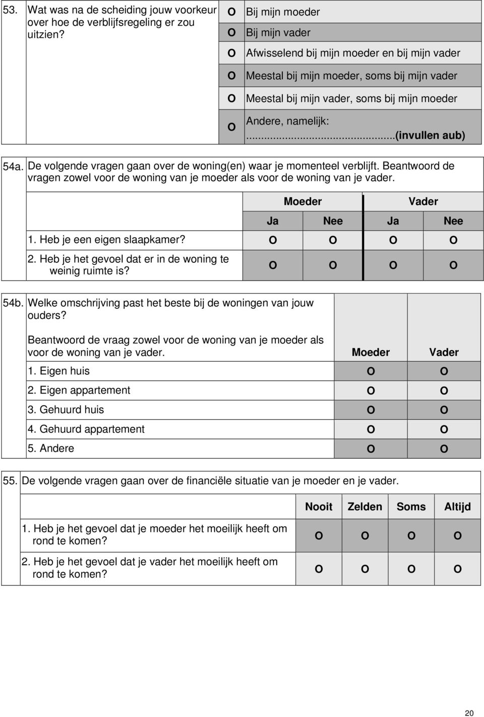 ..(invullen aub) 54a. De volgende vragen gaan over de woning(en) waar je momenteel verblijft. Beantwoord de vragen zowel voor de woning van je moeder als voor de woning van je vader.