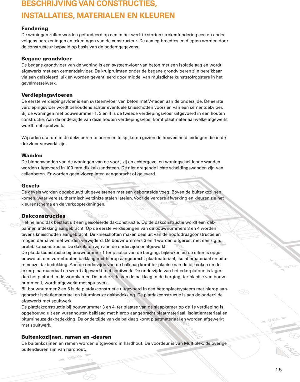 Begane grondvloer De begane grondvloer van de woning is een systeemvloer van beton met een isolatielaag en wordt afgewerkt met een cementdekvloer.