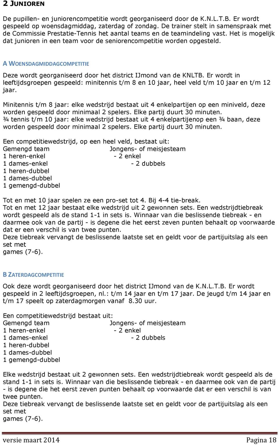 A WOENSDAGMIDDAGCOMPETITIE Deze wordt georganiseerd door het district IJmond van de KNLTB. Er wordt in leeftijdsgroepen gespeeld: minitennis t/m 8 en 10 jaar, heel veld t/m 10 jaar en t/m 12 jaar.