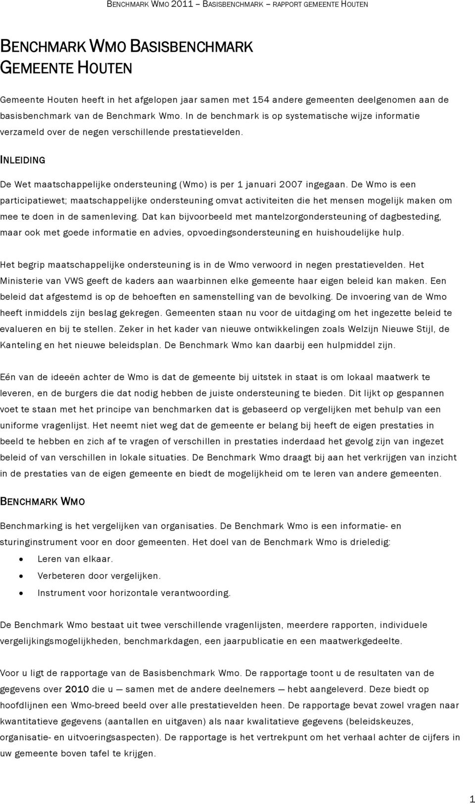 De Wmo is een participatiewet; maatschappelijke ondersteuning omvat activiteiten die het mensen mogelijk maken om mee te doen in de samenleving.