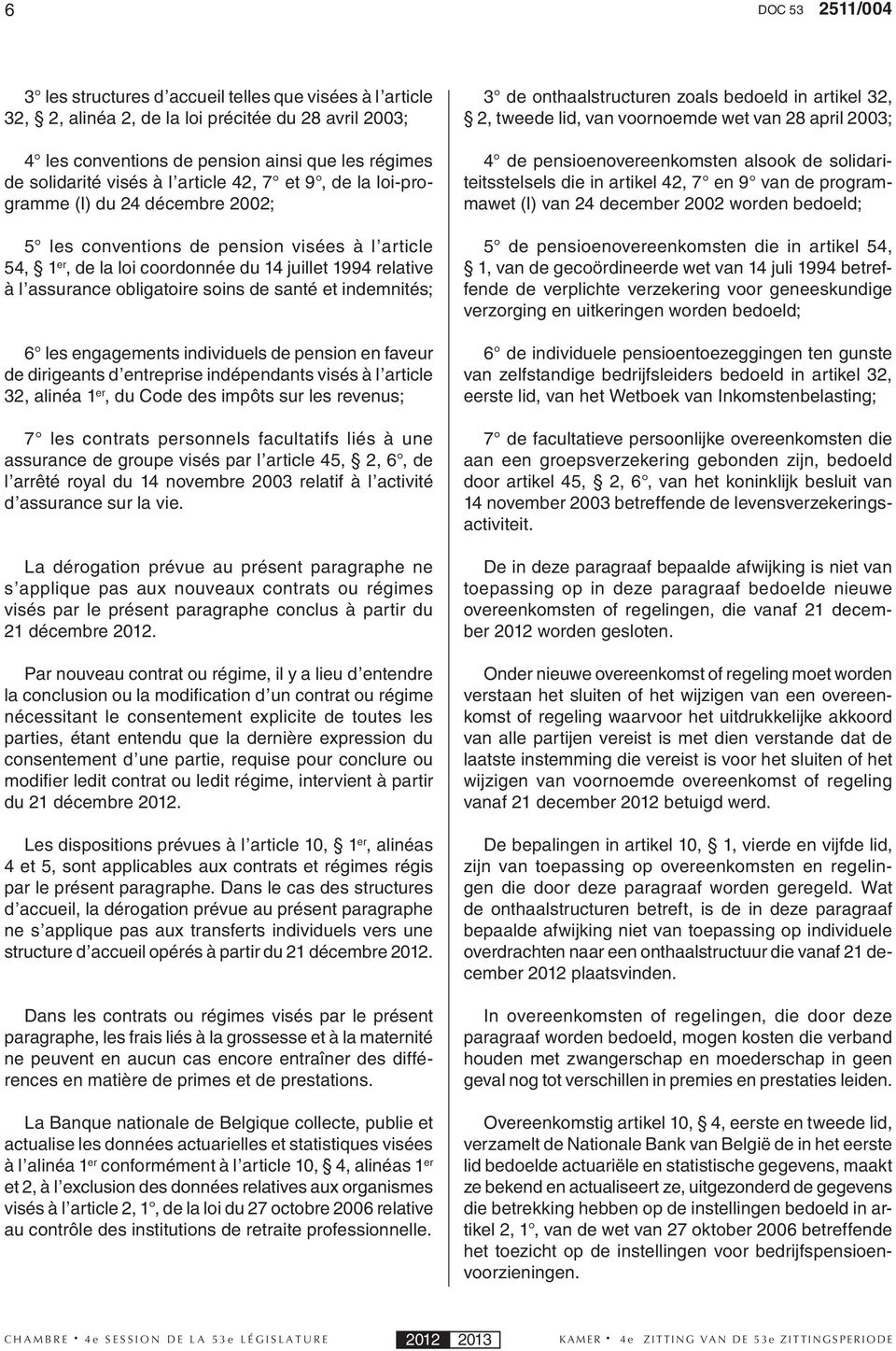 obligatoire soins de santé et indemnités; 6 les engagements individuels de pension en faveur de dirigeants d entreprise indépendants visés à l article 32, alinéa 1 er, du Code des impôts sur les