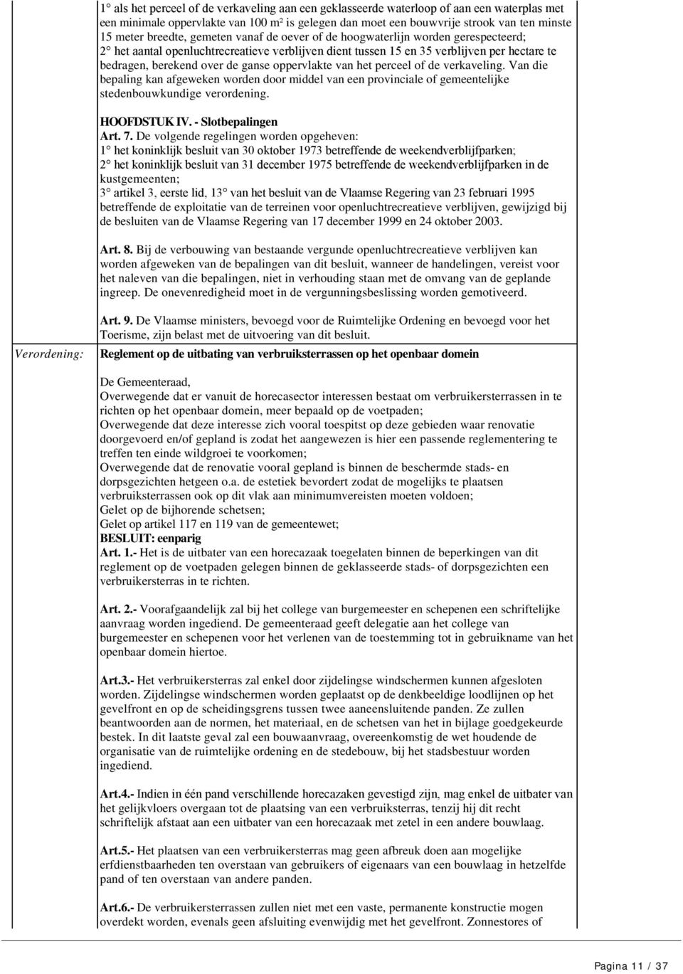 oppervlakte van het perceel of de verkaveling. Van die bepaling kan afgeweken worden door middel van een provinciale of gemeentelijke stedenbouwkundige verordening. HOOFDSTUK IV. - Slotbepalingen Art.