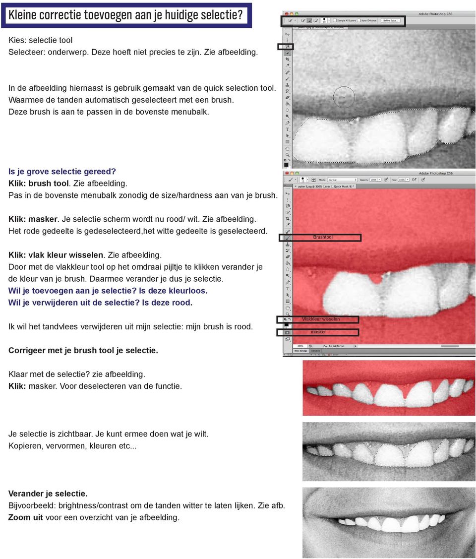 Is je grove selectie gereed? Klik: brush tool. Zie afbeelding. Pas in de bovenste menubalk zonodig de size/hardness aan van je brush. Klik: masker. Je selectie scherm wordt nu rood/ wit.