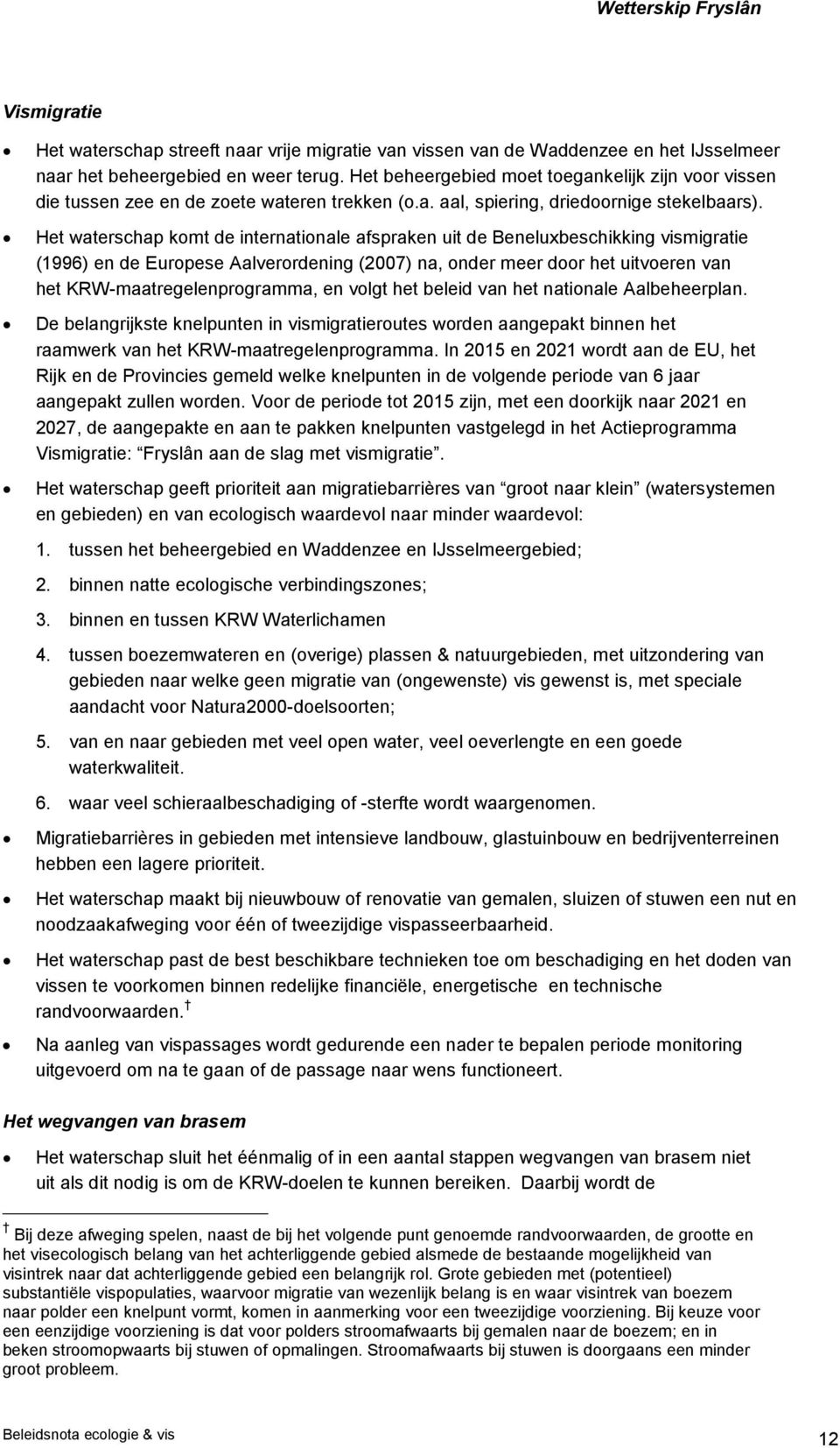 Het waterschap komt de internationale afspraken uit de Beneluxbeschikking vismigratie (1996) en de Europese Aalverordening (2007) na, onder meer door het uitvoeren van het KRW-maatregelenprogramma,