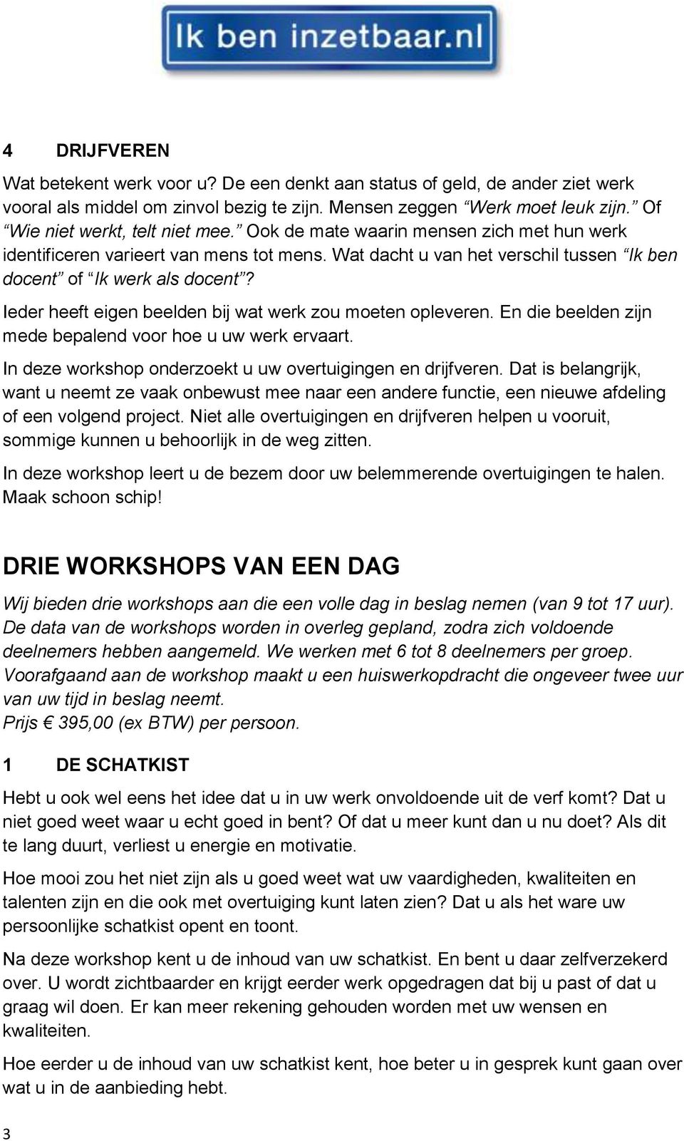 Ieder heeft eigen beelden bij wat werk zou moeten opleveren. En die beelden zijn mede bepalend voor hoe u uw werk ervaart. In deze workshop onderzoekt u uw overtuigingen en drijfveren.