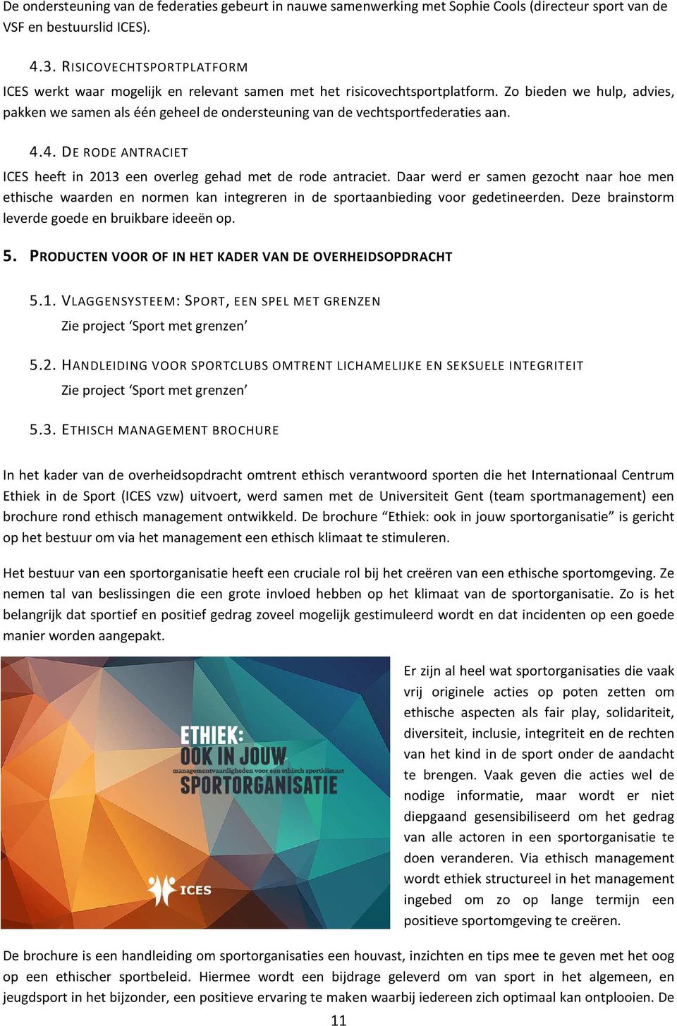 Zo bieden we hulp, advies, pakken we samen als één geheel de ondersteuning van de vechtsportfederaties aan. 4.4. DE RODE ANTRACIET ICES heeft in 2013 een overleg gehad met de rode antraciet.