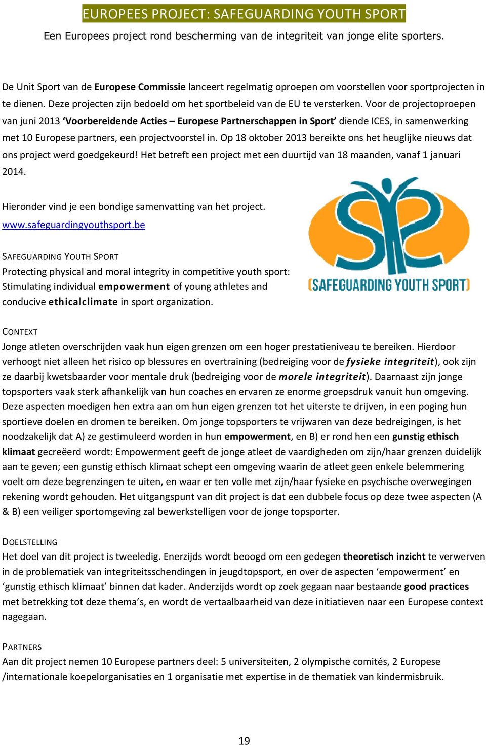 Voor de projectoproepen van juni 2013 Voorbereidende Acties Europese Partnerschappen in Sport diende ICES, in samenwerking met 10 Europese partners, een projectvoorstel in.