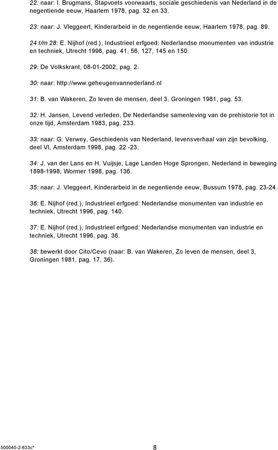 41, 56, 127, 145 en 150. 29: De Volkskrant, 08-01-2002, pag. 2. 30: naar: http://www.geheugenvannederland.nl 31: B. van Wakeren, Zo leven de mensen, deel 3, Groningen 1981, pag. 53. 32: H.