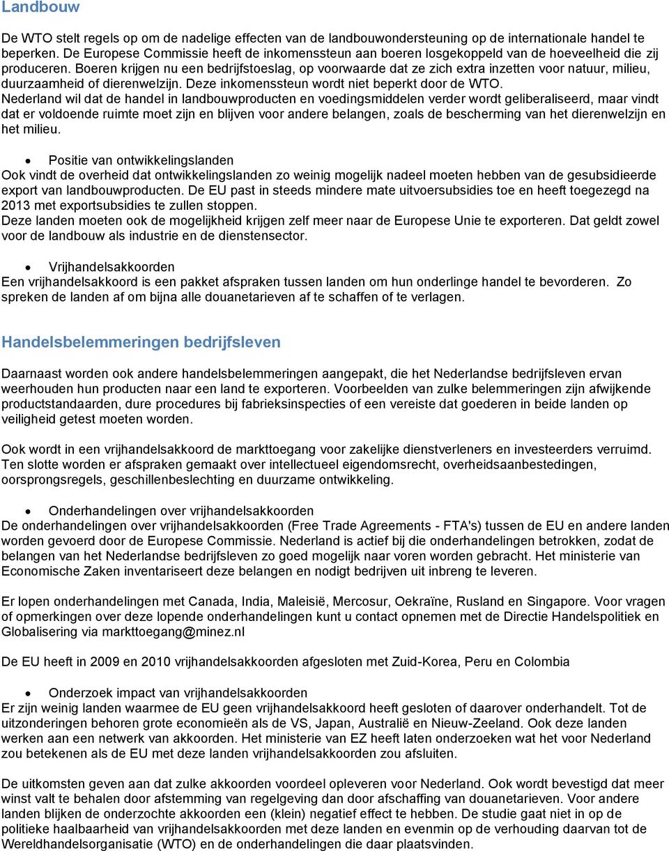 Boeren krijgen nu een bedrijfstoeslag, op voorwaarde dat ze zich extra inzetten voor natuur, milieu, duurzaamheid of dierenwelzijn. Deze inkomenssteun wordt niet beperkt door de WTO.