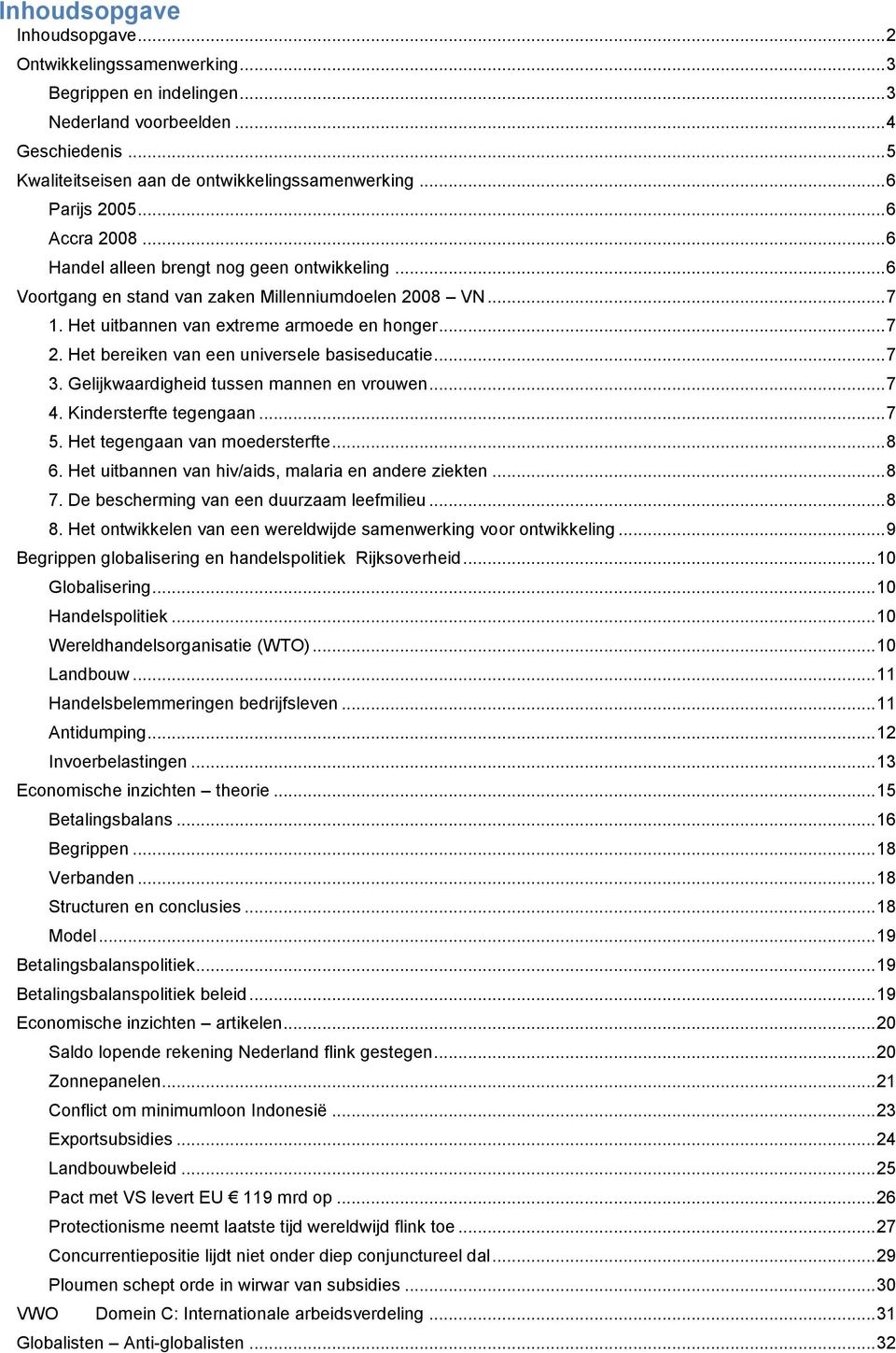 Het bereiken van een universele basiseducatie... 7 3. Gelijkwaardigheid tussen mannen en vrouwen... 7 4. Kindersterfte tegengaan... 7 5. Het tegengaan van moedersterfte... 8 6.