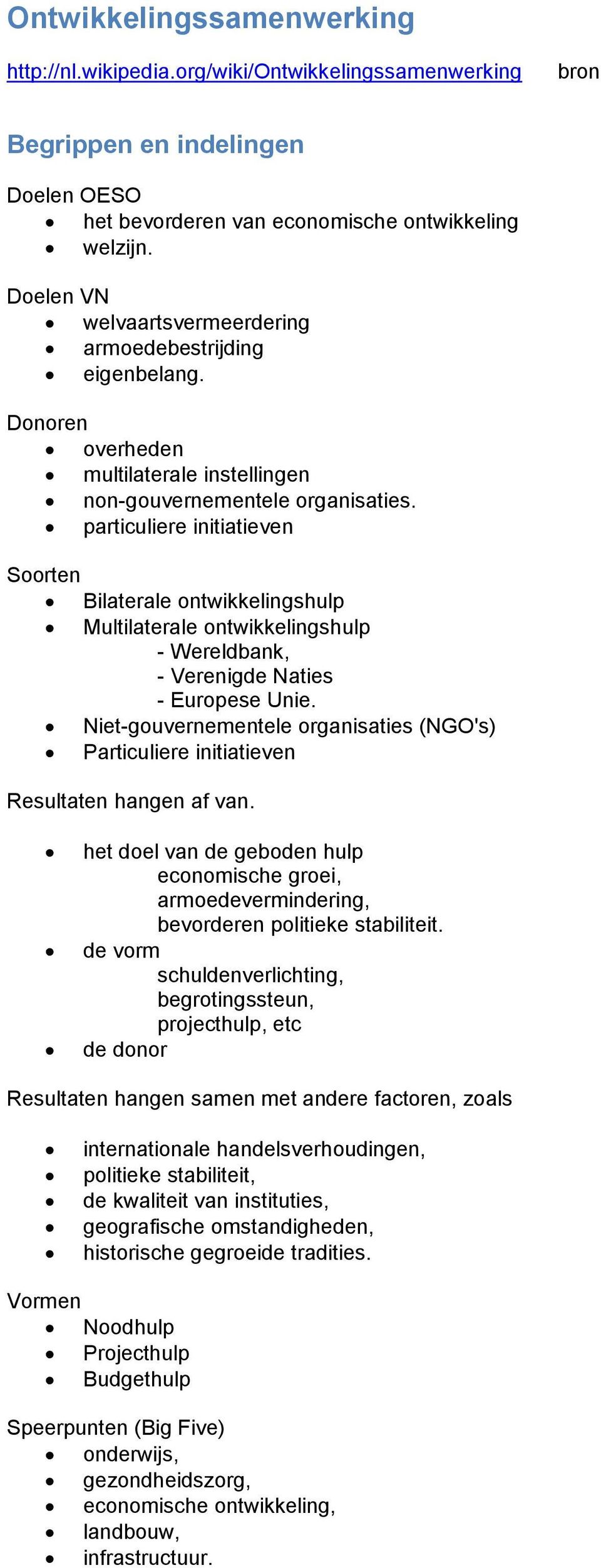 particuliere initiatieven Soorten Bilaterale ontwikkelingshulp Multilaterale ontwikkelingshulp - Wereldbank, - Verenigde Naties - Europese Unie.