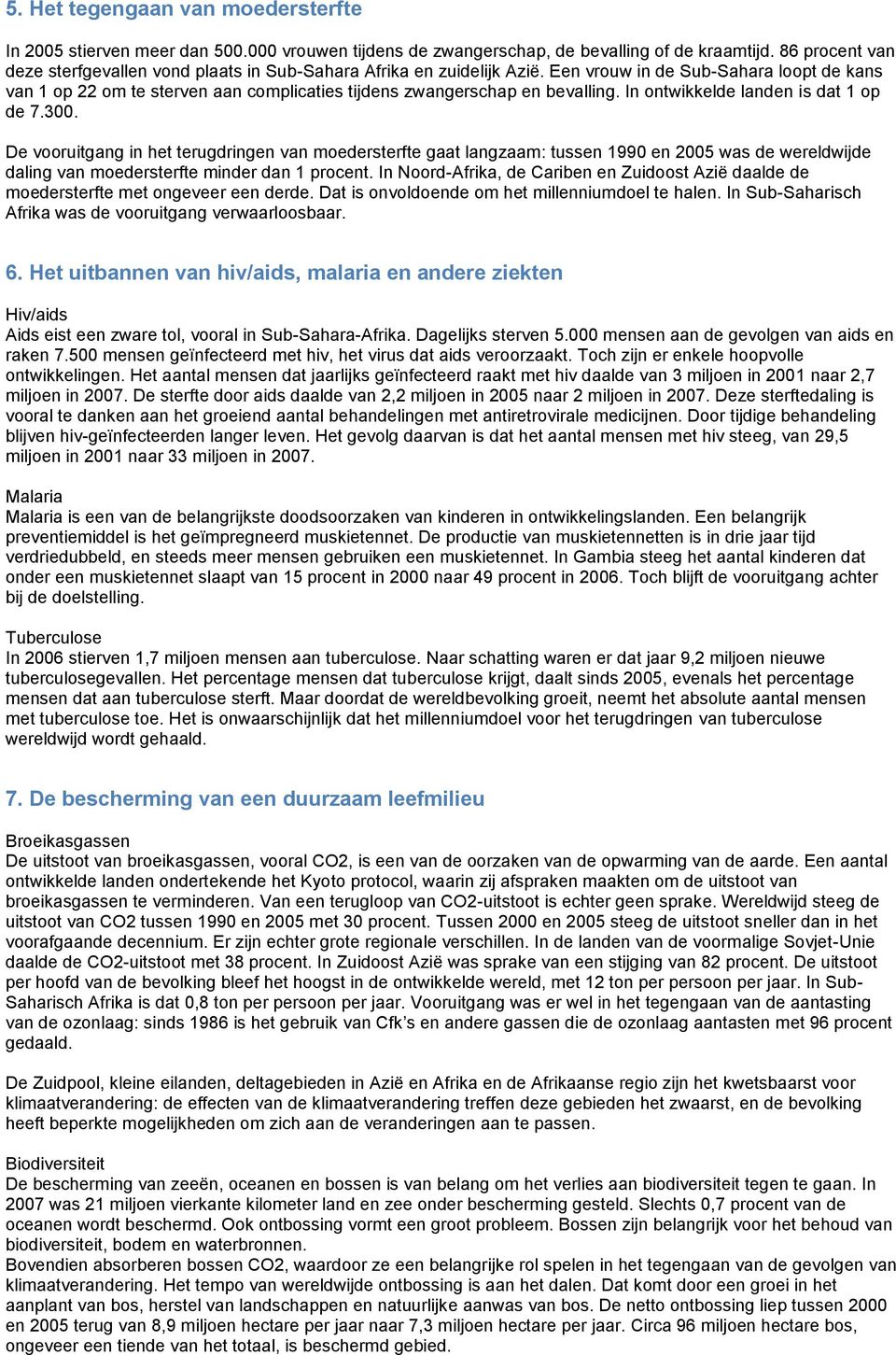 Een vrouw in de Sub-Sahara loopt de kans van 1 op 22 om te sterven aan complicaties tijdens zwangerschap en bevalling. In ontwikkelde landen is dat 1 op de 7.300.