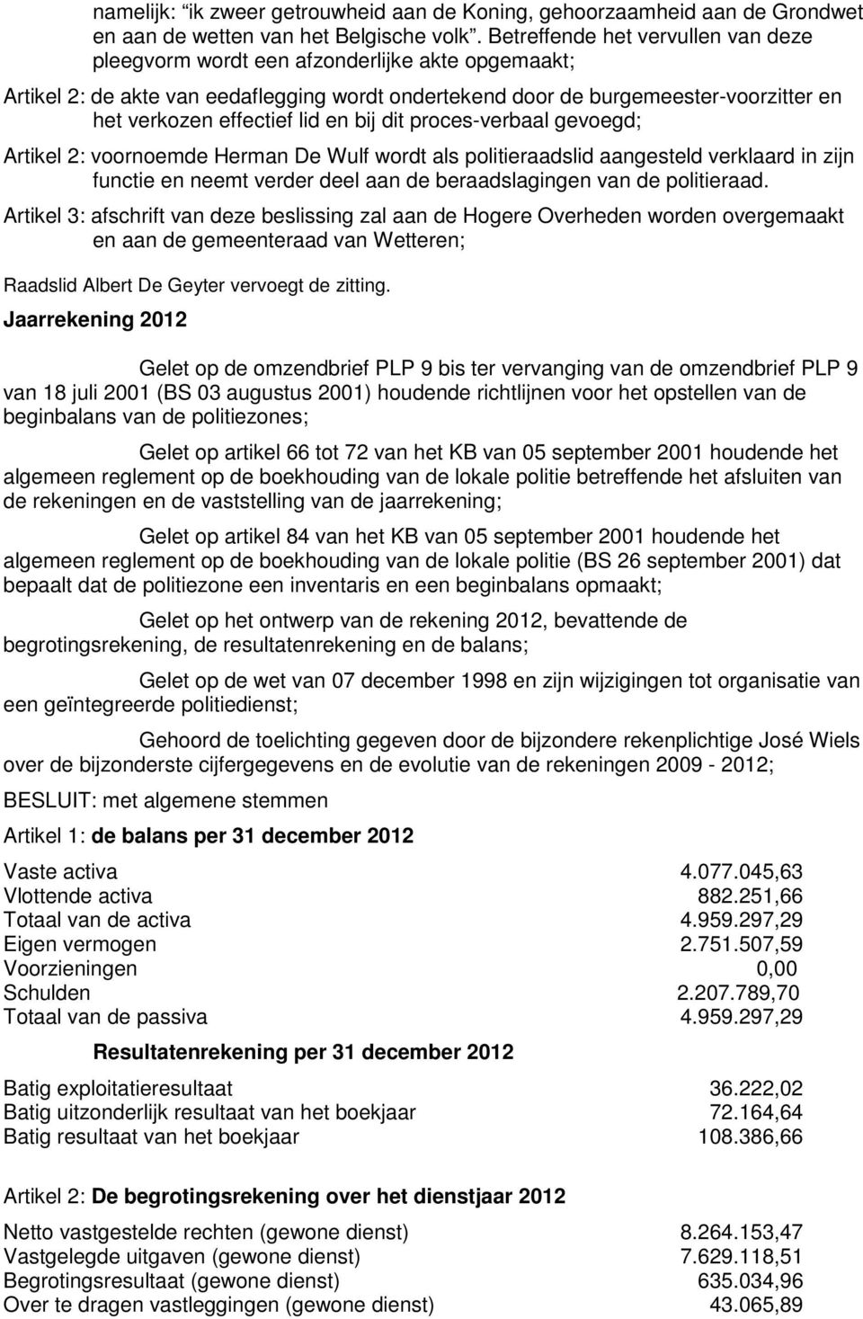 lid en bij dit proces-verbaal gevoegd; Artikel 2: voornoemde Herman De Wulf wordt als politieraadslid aangesteld verklaard in zijn functie en neemt verder deel aan de beraadslagingen van de