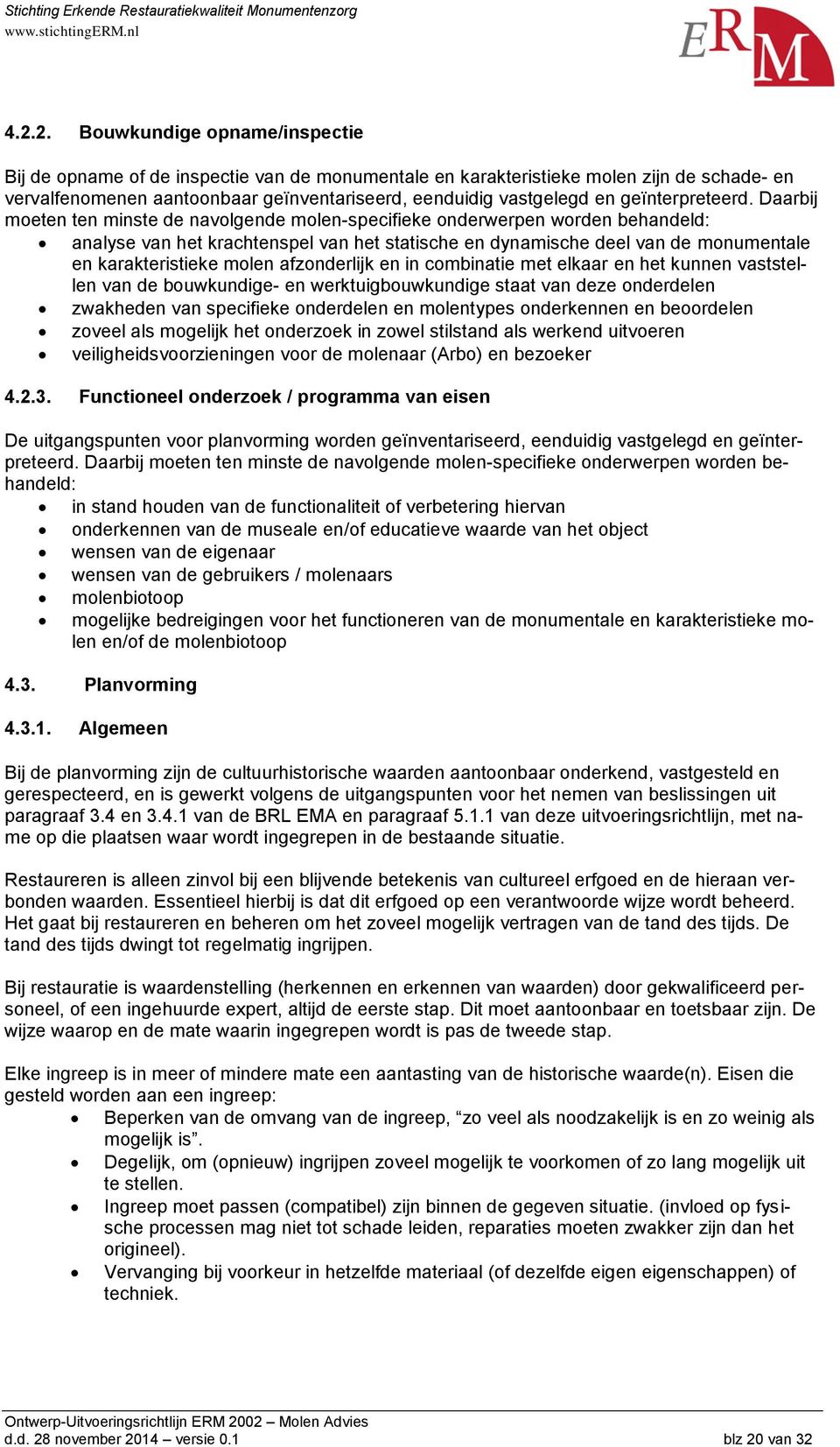 Daarbij moeten ten minste de navolgende molen-specifieke onderwerpen worden behandeld: analyse van het krachtenspel van het statische en dynamische deel van de monumentale en karakteristieke molen