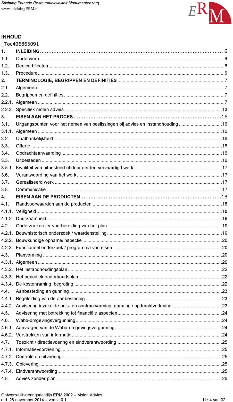 .. 16 3.3. Offerte... 16 3.4. Opdrachtaanvaarding... 16 3.5. Uitbesteden... 16 3.5.1. Kwaliteit van uitbesteed of door derden vervaardigd werk... 17 3.6. Verantwoording van het werk... 17 3.7. Gerealiseerd werk.