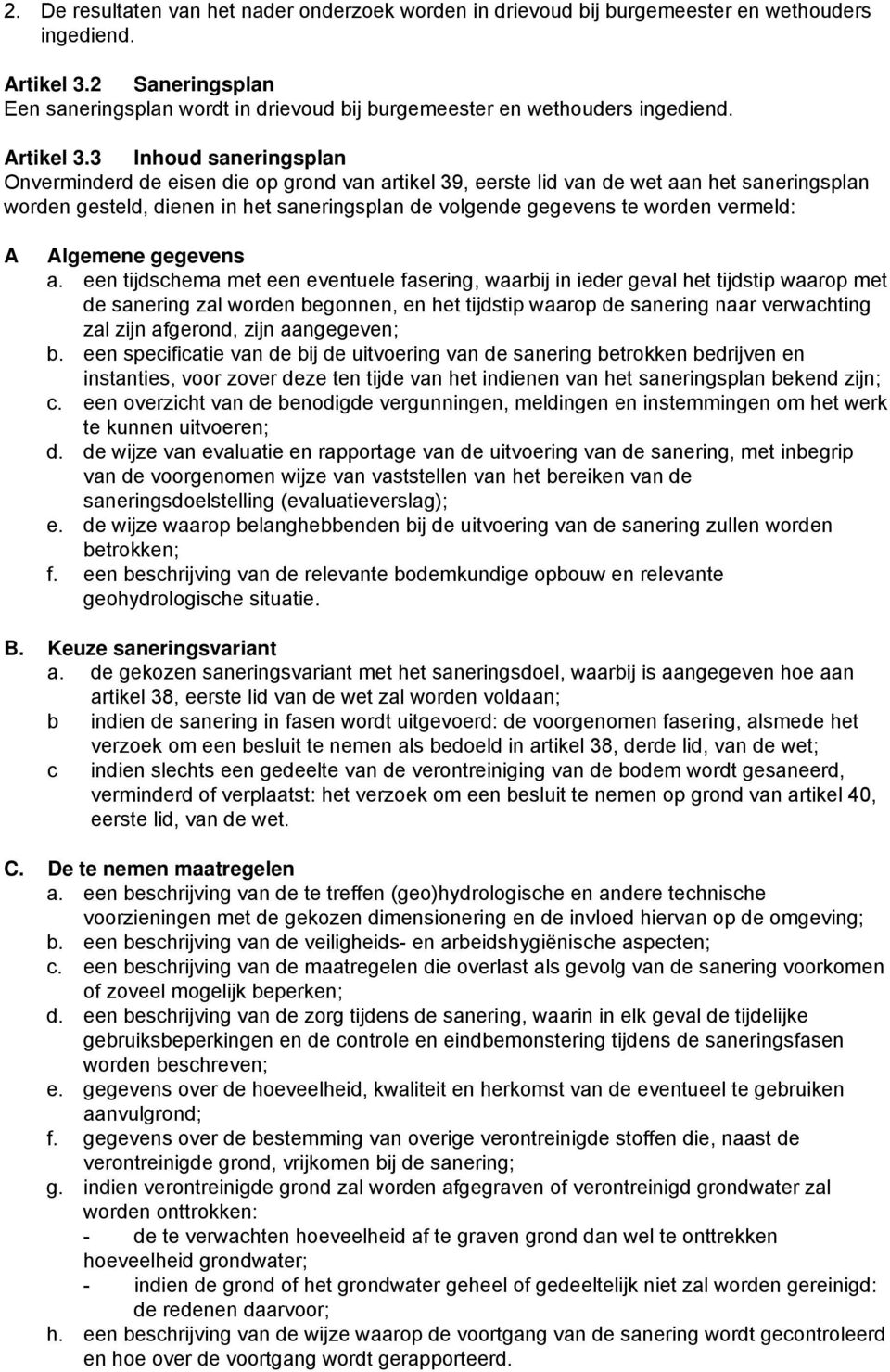 3 Inhoud saneringsplan Onverminderd de eisen die op grond van artikel 39, eerste lid van de wet aan het saneringsplan worden gesteld, dienen in het saneringsplan de volgende gegevens te worden