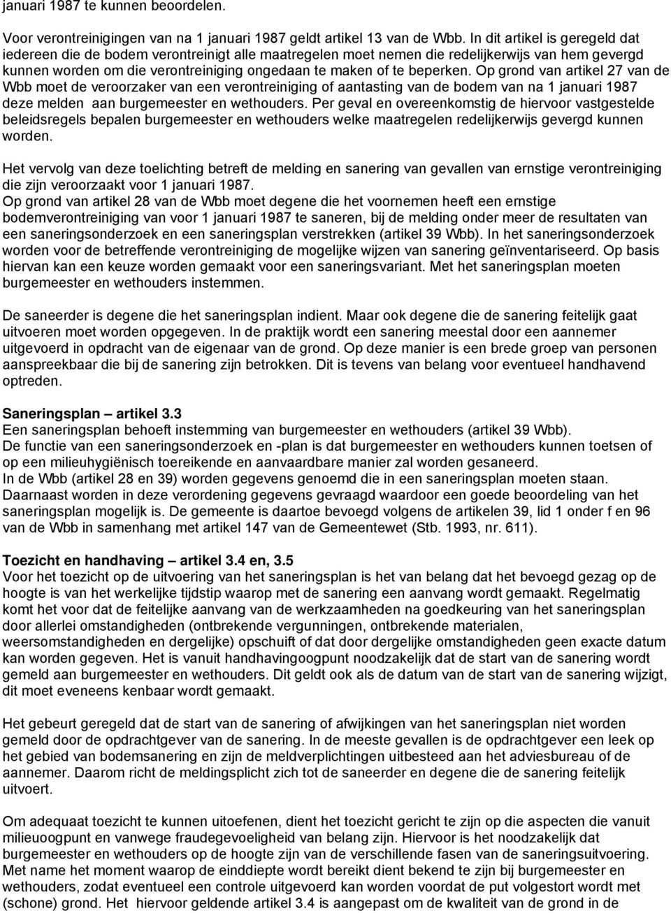 Op grond van artikel 27 van de Wbb moet de veroorzaker van een verontreiniging of aantasting van de bodem van na 1 januari 1987 deze melden aan burgemeester en wethouders.