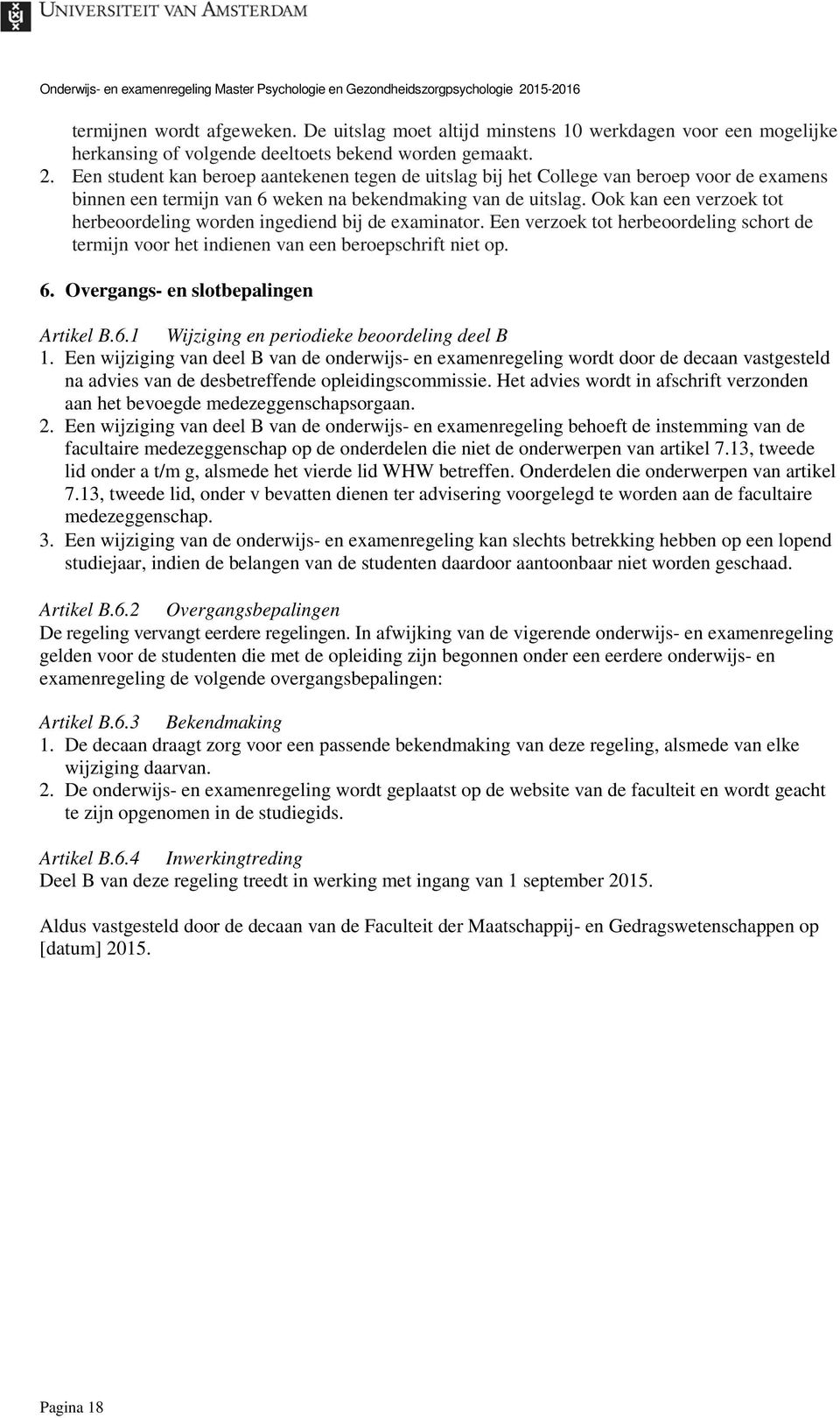 Ook kan een verzoek tot herbeoordeling worden ingediend bij de examinator. Een verzoek tot herbeoordeling schort de termijn voor het indienen van een beroepschrift niet op. 6.