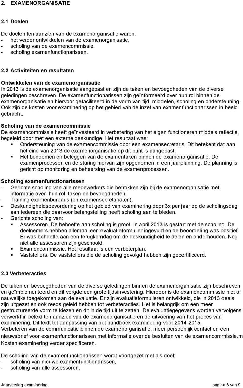 2 Activiteiten en resultaten Ontwikkelen van de examenorganisatie In 2013 is de examenorganisatie aangepast en zijn de taken en bevoegdheden van de diverse geledingen beschreven.