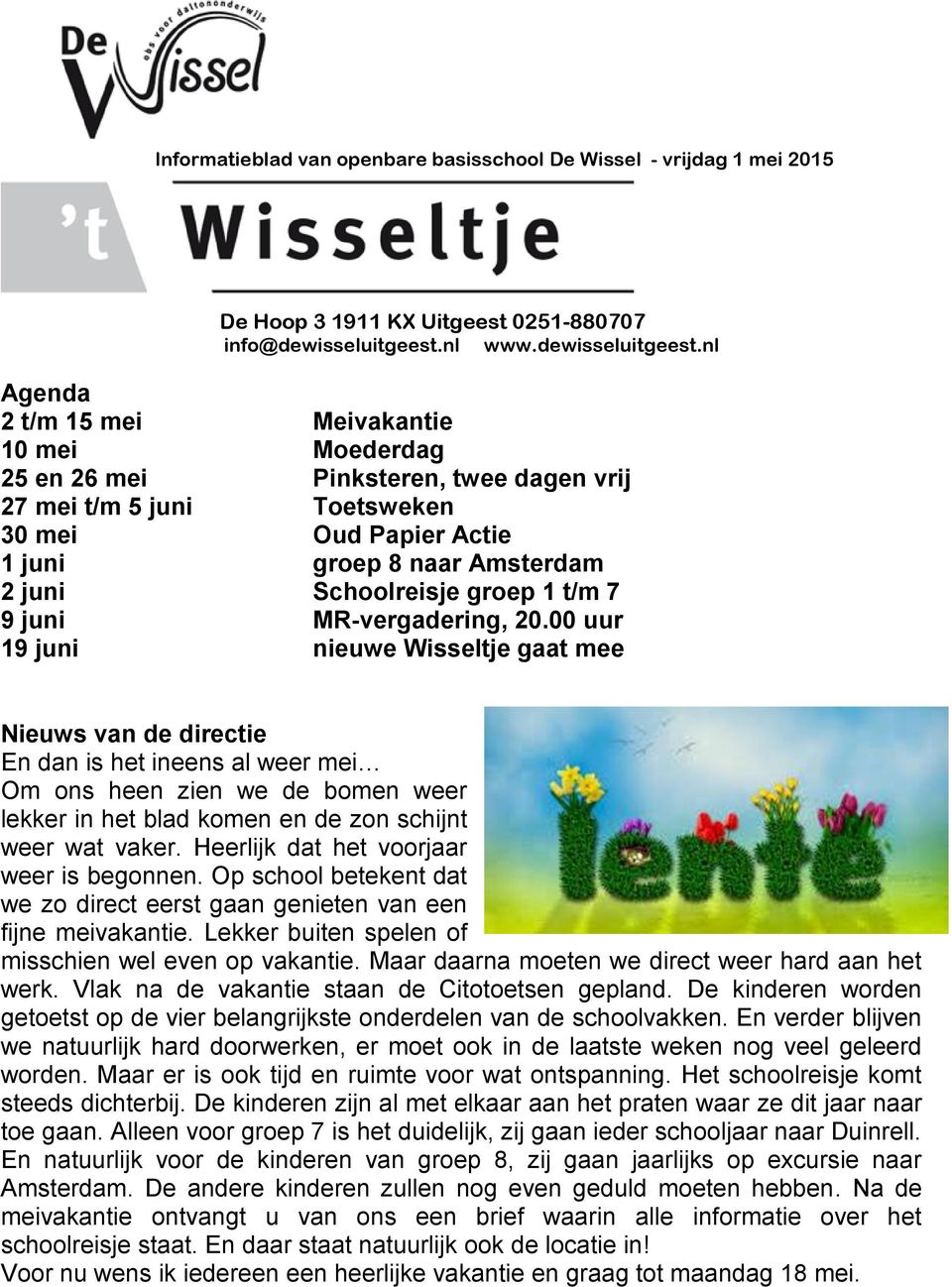 nl Agenda 2 t/m 15 mei Meivakantie 10 mei Moederdag 25 en 26 mei Pinksteren, twee dagen vrij 27 mei t/m 5 juni Toetsweken 30 mei Oud Papier Actie 1 juni groep 8 naar Amsterdam 2 juni Schoolreisje