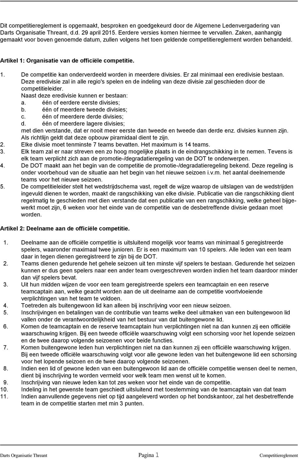 Er zal minimaal een eredivisie bestaan. Deze eredivisie zal in alle regio's spelen en de indeling van deze divisie zal geschieden door de competitieleider. Naast deze eredivisie kunnen er bestaan: a.