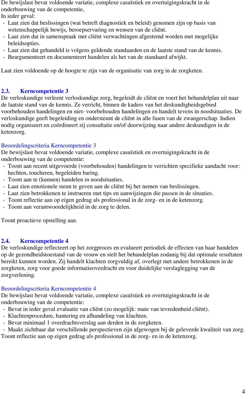 - Laat zien dat in samenspraak met cliënt verwachtingen afgestemd worden met mogelijke beleidsopties. - Laat zien dat gehandeld is volgens geldende standaarden en de laatste stand van de kennis.