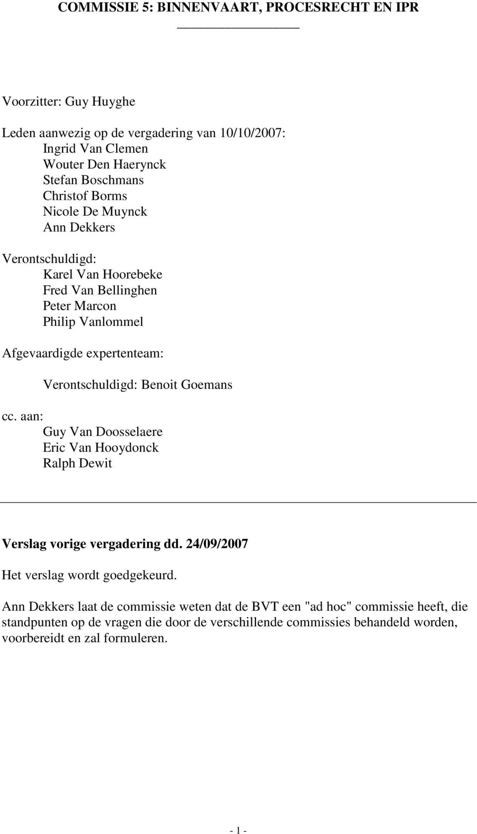 Verontschuldigd: Benoit Goemans cc. aan: Guy Van Doosselaere Eric Van Hooydonck Ralph Dewit Verslag vorige vergadering dd. 24/09/2007 Het verslag wordt goedgekeurd.
