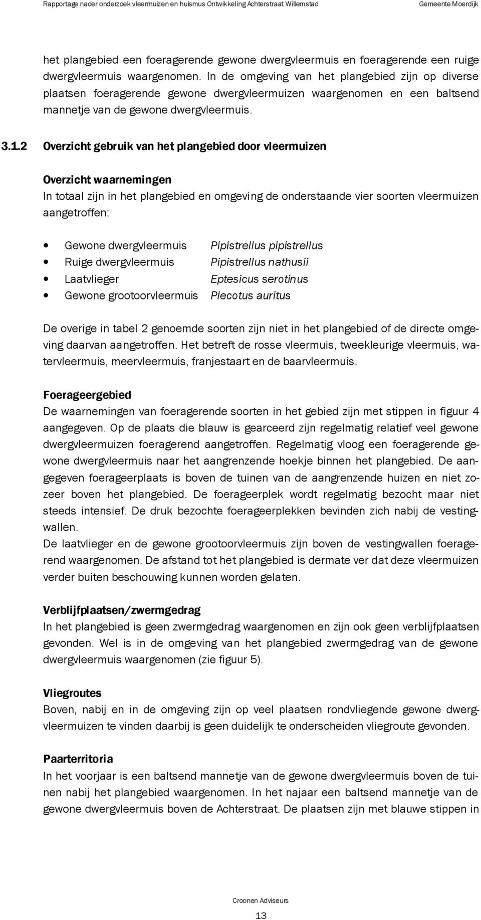 2 Overzicht gebruik van het plangebied door vleermuizen Overzicht waarnemingen In totaal zijn in het plangebied en omgeving de onderstaande vier soorten vleermuizen aangetroffen: Gewone