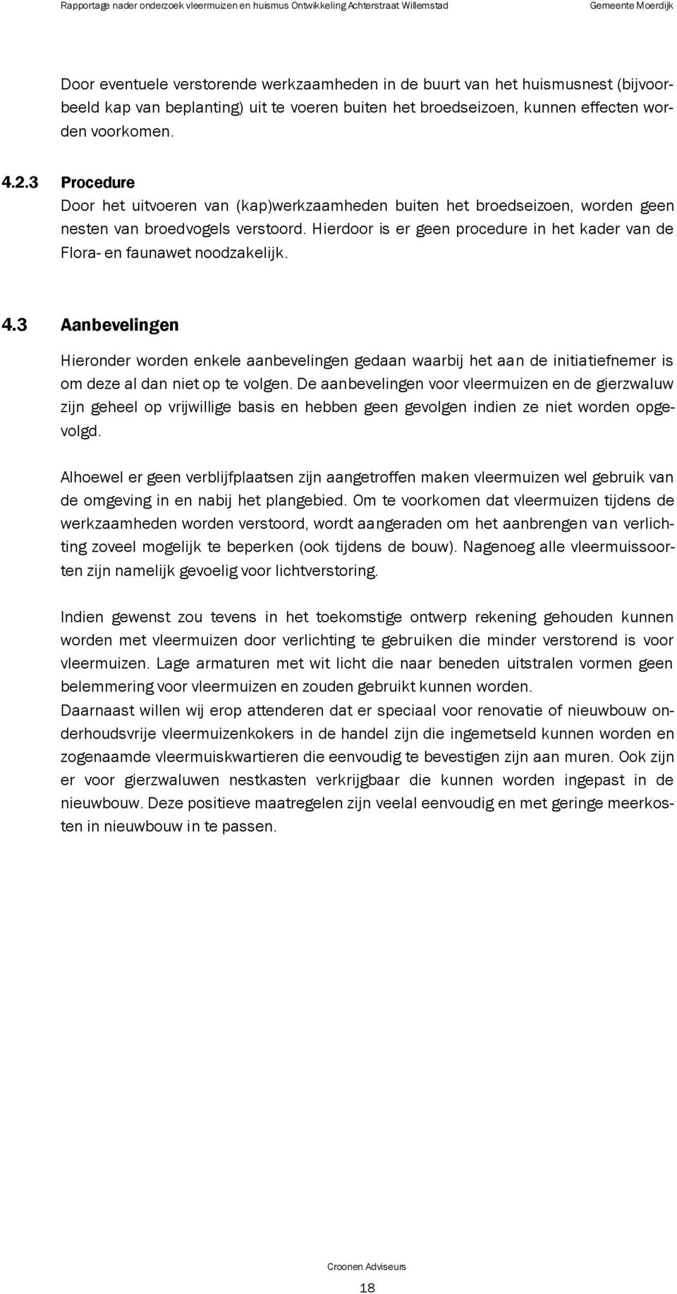 Hierdoor is er geen procedure in het kader van de Flora- en faunawet noodzakelijk. 4.