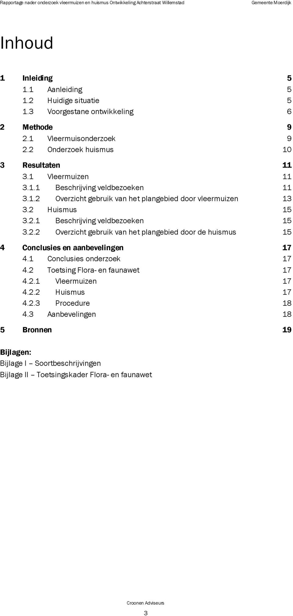 2 Huismus 15 3.2.1 Beschrijving veldbezoeken 15 3.2.2 Overzicht gebruik van het plangebied door de huismus 15 4 Conclusies en aanbevelingen 17 4.1 Conclusies onderzoek 17 4.