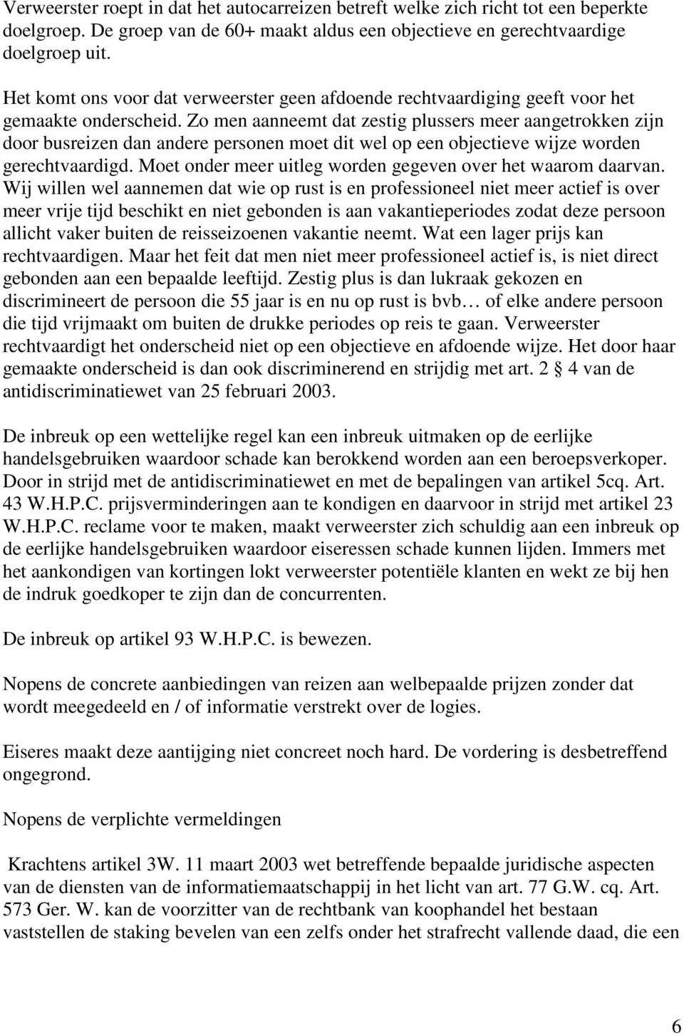 Zo men aanneemt dat zestig plussers meer aangetrokken zijn door busreizen dan andere personen moet dit wel op een objectieve wijze worden gerechtvaardigd.