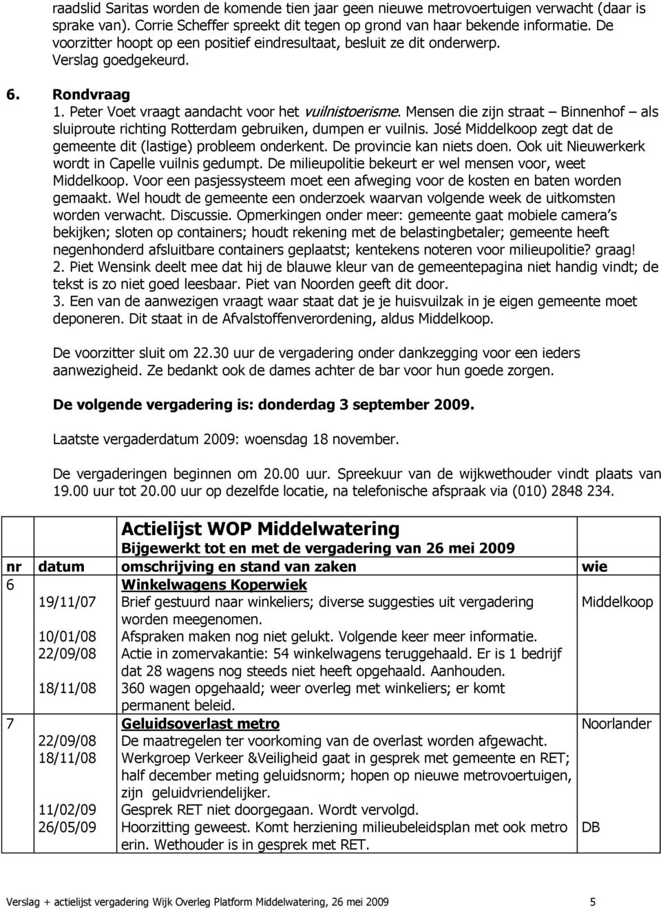 Mensen die zijn straat Binnenhof als sluiproute richting Rotterdam gebruiken, dumpen er vuilnis. José Middelkoop zegt dat de gemeente dit (lastige) probleem onderkent. De provincie kan niets doen.