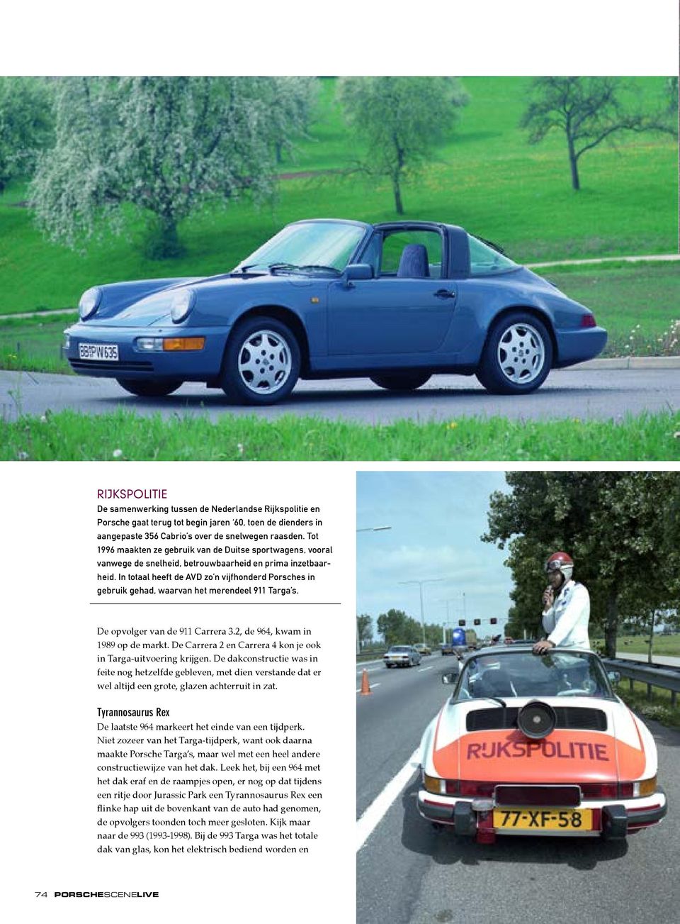 In totaal heeft de AVD zo n vijfhonderd Porsches in gebruik gehad, waarvan het merendeel 911 Targa s. De opvolger van de 911 Carrera 3.2, de 964, kwam in 1989 op de markt.