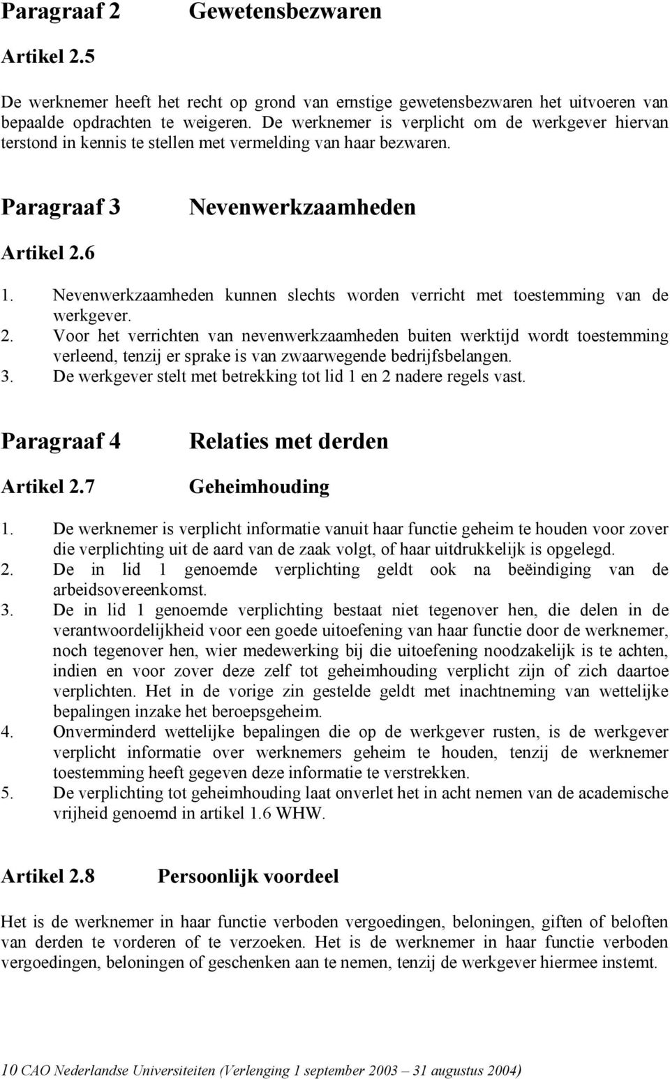 Nevenwerkzaamheden kunnen slechts worden verricht met toestemming van de werkgever. 2.