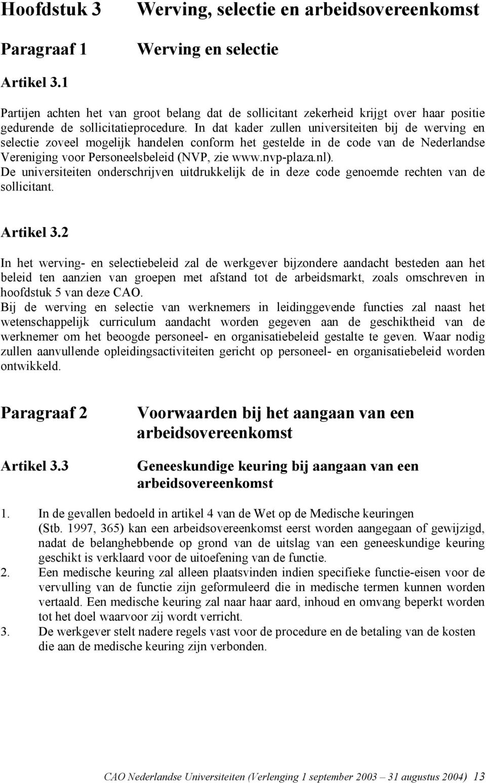 In dat kader zullen universiteiten bij de werving en selectie zoveel mogelijk handelen conform het gestelde in de code van de Nederlandse Vereniging voor Personeelsbeleid (NVP, zie www.nvp-plaza.nl).