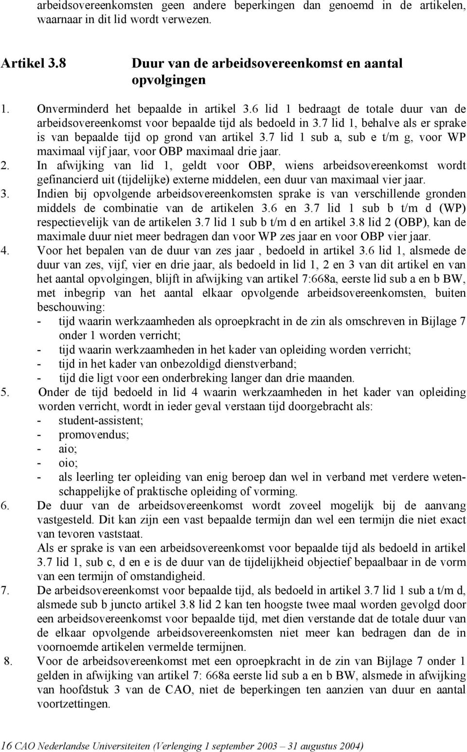 7 lid 1, behalve als er sprake is van bepaalde tijd op grond van artikel 3.7 lid 1 sub a, sub e t/m g, voor WP maximaal vijf jaar, voor OBP maximaal drie jaar. 2.