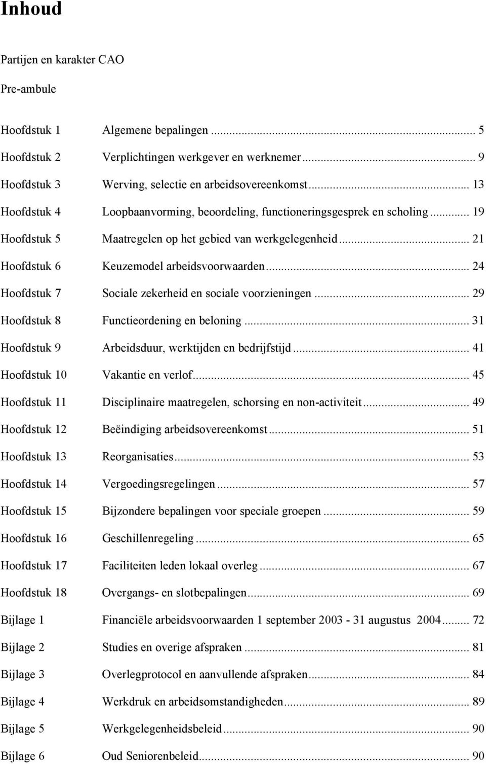 .. 24 Hoofdstuk 7 Sociale zekerheid en sociale voorzieningen... 29 Hoofdstuk 8 Functieordening en beloning... 31 Hoofdstuk 9 Arbeidsduur, werktijden en bedrijfstijd.